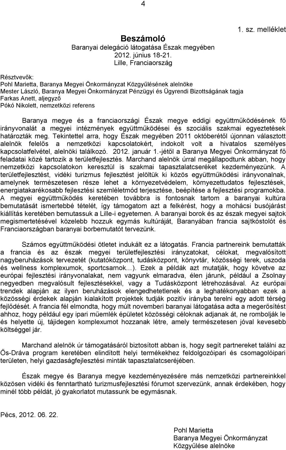 Nikolett, nemzetközi referens Baranya megye és a franciaországi Észak megye eddigi együttműködésének fő irányvonalát a megyei intézmények együttműködései és szociális szakmai egyeztetések határozták