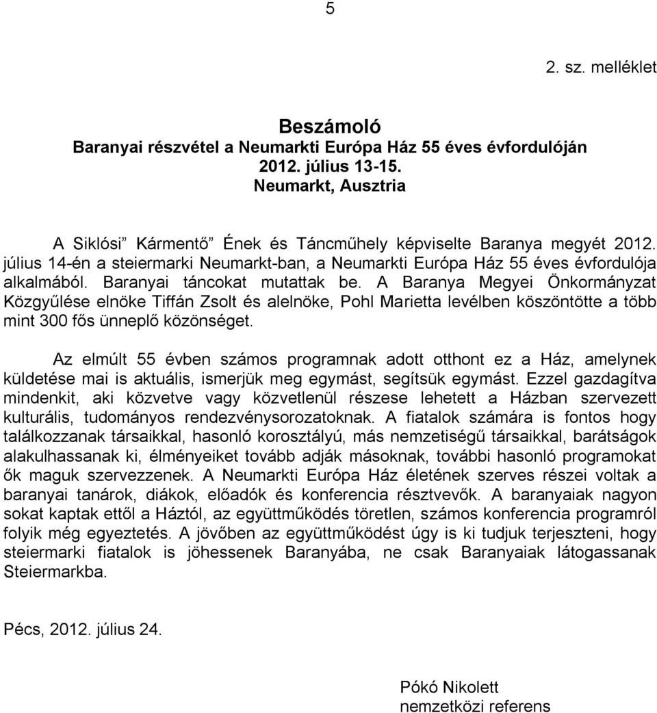 A Baranya Megyei Önkormányzat Közgyűlése elnöke Tiffán Zsolt és alelnöke, Pohl Marietta levélben köszöntötte a több mint 300 fős ünneplő közönséget.