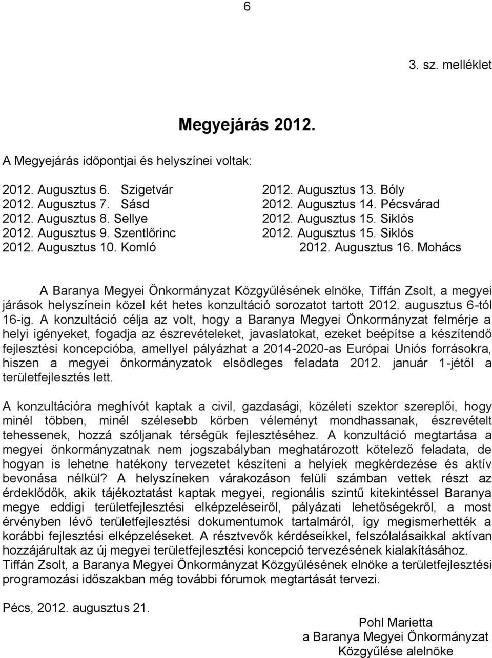 Mohács A Baranya Megyei Önkormányzat Közgyűlésének elnöke, Tiffán Zsolt, a megyei járások helyszínein közel két hetes konzultáció sorozatot tartott 2012. augusztus 6-tól 16-ig.