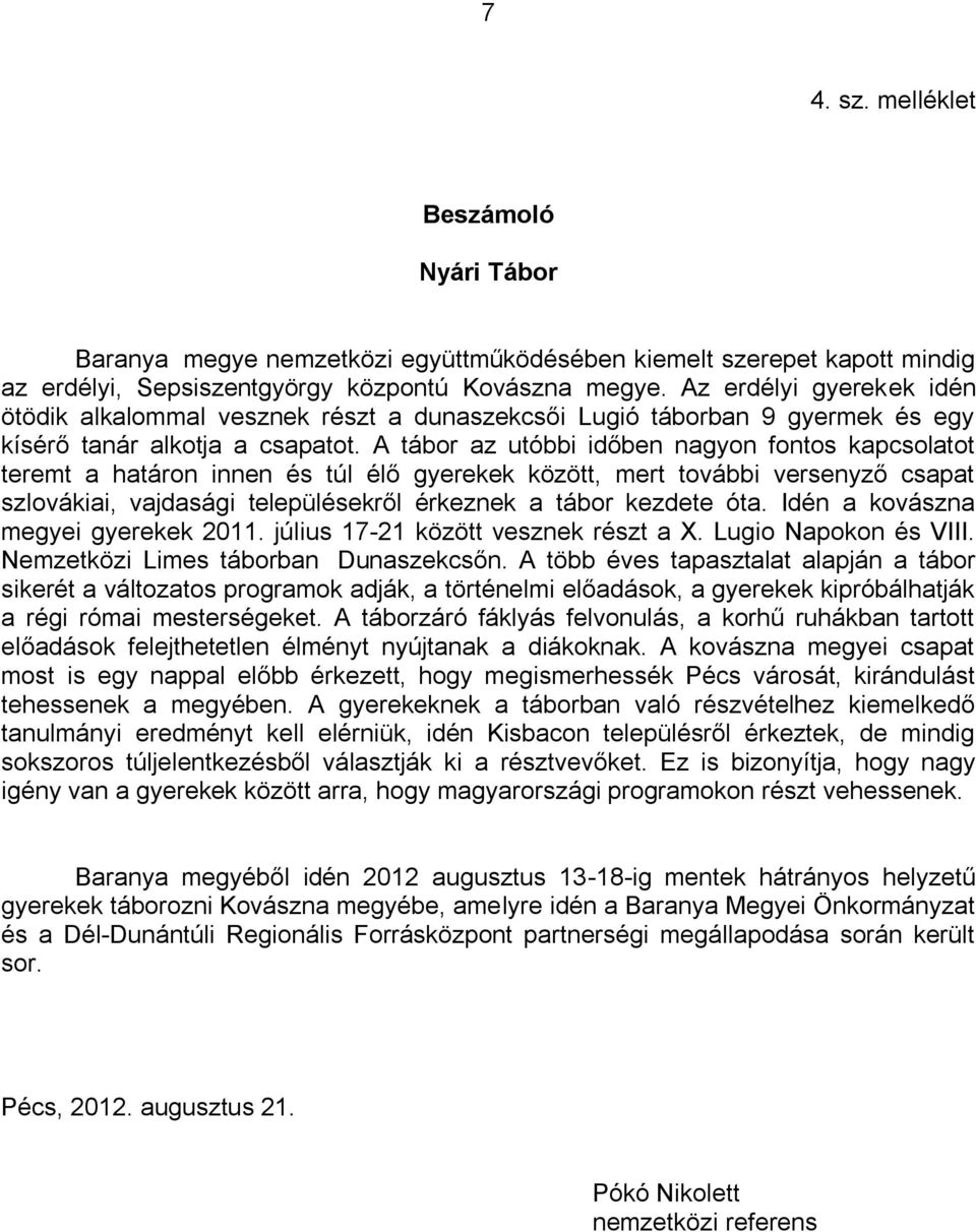 A tábor az utóbbi időben nagyon fontos kapcsolatot teremt a határon innen és túl élő gyerekek között, mert további versenyző csapat szlovákiai, vajdasági településekről érkeznek a tábor kezdete óta.