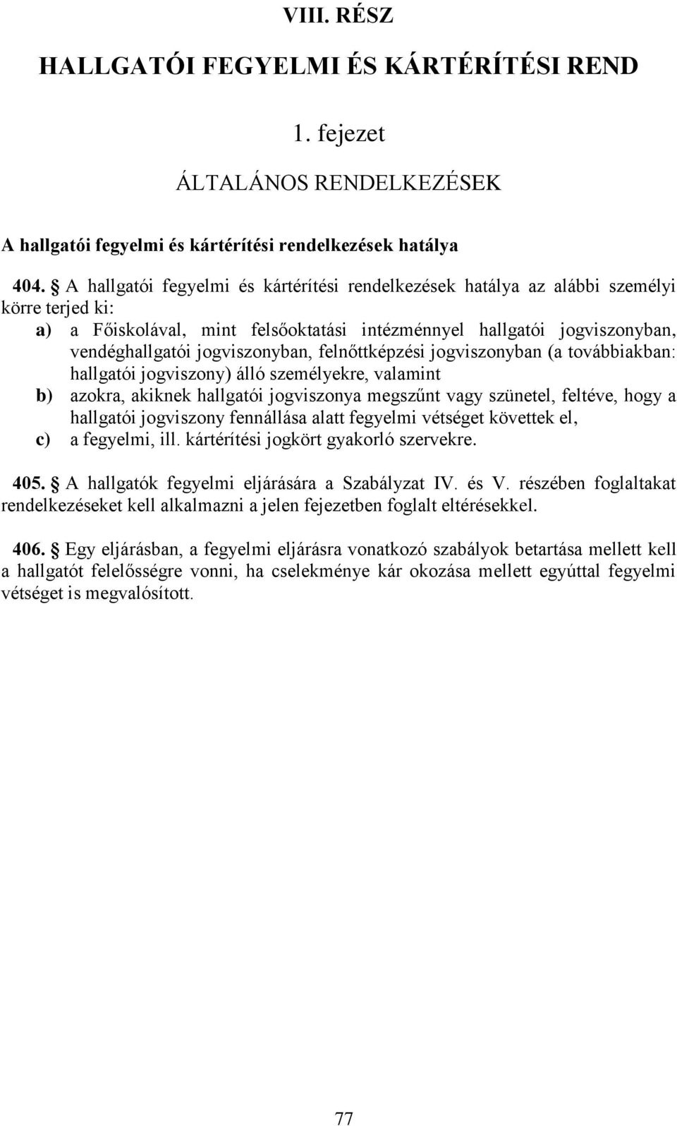 felnőttképzési jogviszonyban (a továbbiakban: hallgatói jogviszony) álló személyekre, valamint b) azokra, akiknek hallgatói jogviszonya megszűnt vagy szünetel, feltéve, hogy a hallgatói jogviszony