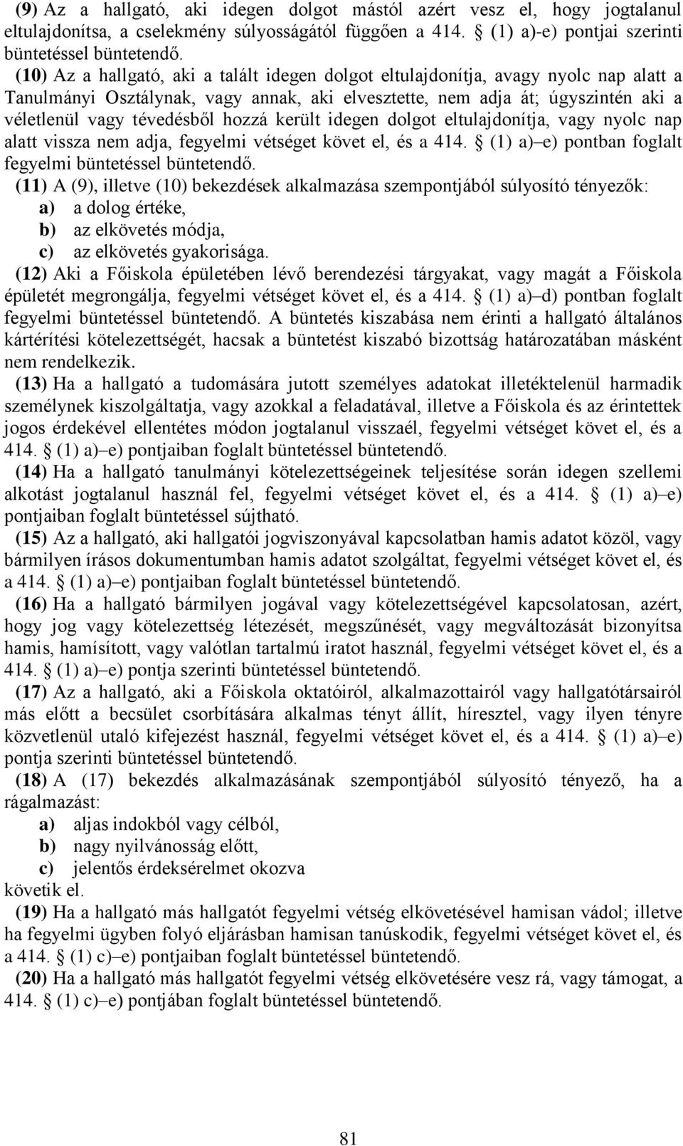 hozzá került idegen dolgot eltulajdonítja, vagy nyolc nap alatt vissza nem adja, fegyelmi vétséget követ el, és a 414. (1) a) e) pontban foglalt fegyelmi büntetéssel büntetendő.