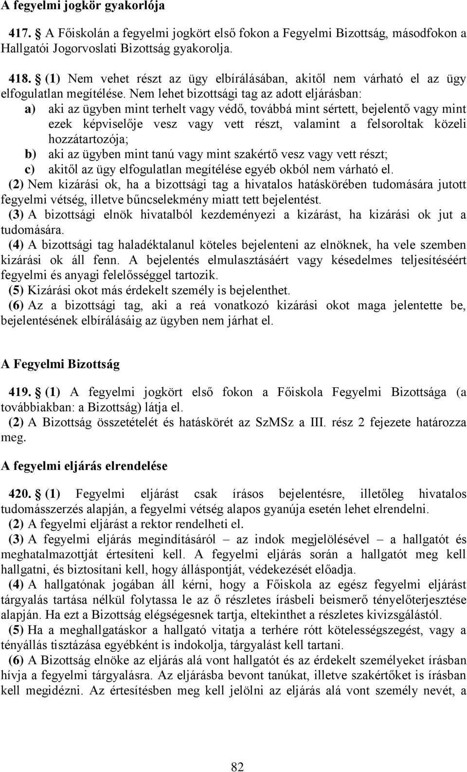 Nem lehet bizottsági tag az adott eljárásban: a) aki az ügyben mint terhelt vagy védő, továbbá mint sértett, bejelentő vagy mint ezek képviselője vesz vagy vett részt, valamint a felsoroltak közeli