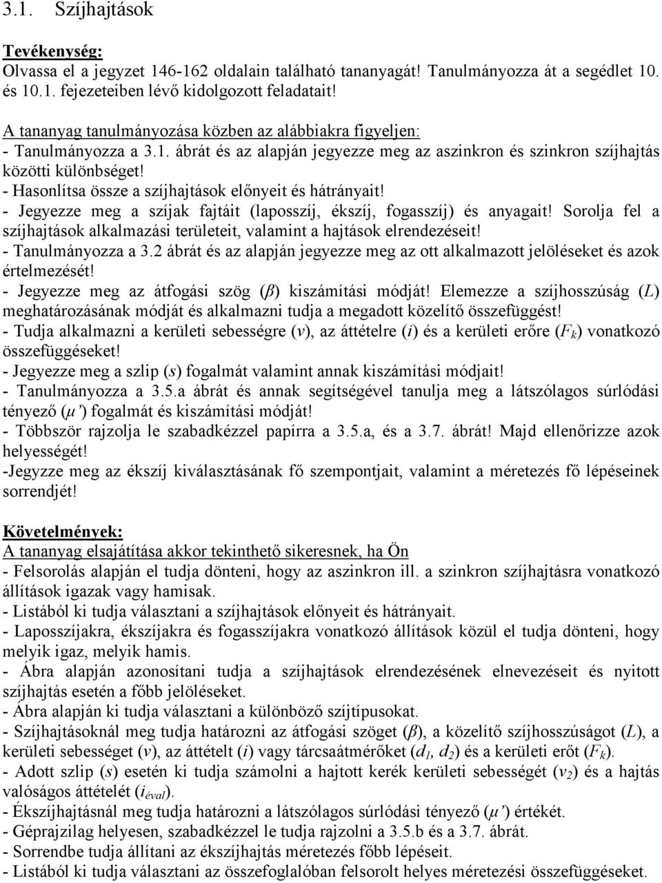 - Hasonlítsa össze a szíjhajtások elınyeit és hátrányait! - Jegyezze meg a szíjak fajtáit (laposszíj, ékszíj, fogasszíj) és anyagait!