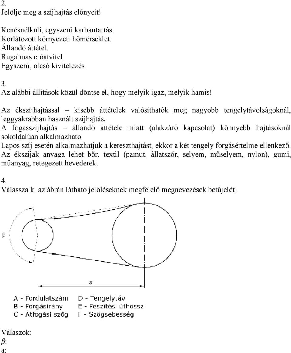 A fogasszíjhajtás állandó áttétele miatt (alakzáró kapcsolat) könnyebb hajtásoknál sokoldalúan alkalmazható.