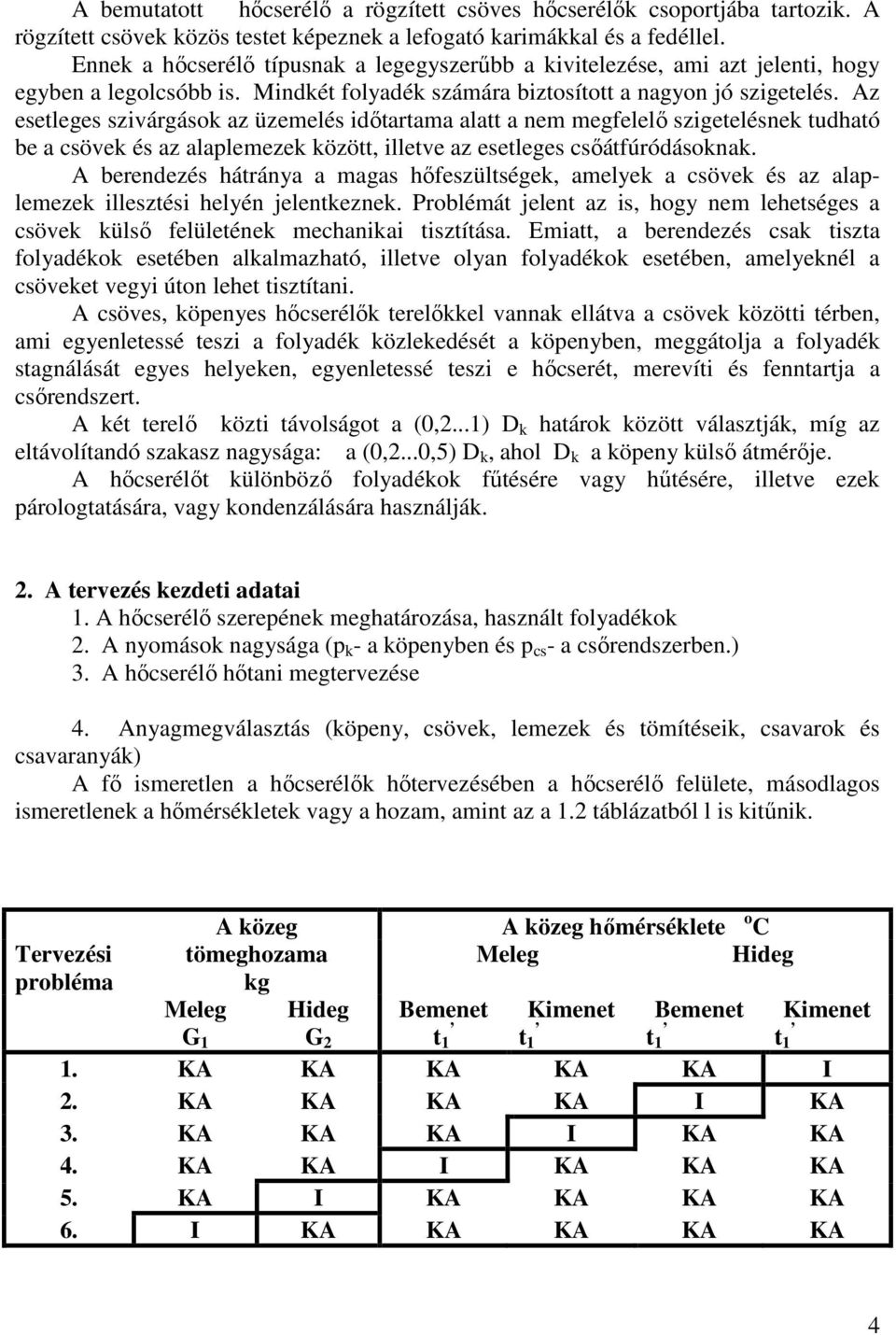 Az esetleges szivárgások az üzemelés időtartama alatt a nem megfelelő szigetelésnek tudható be a csövek és az alaplemezek között, illetve az esetleges csőátfúródásoknak.