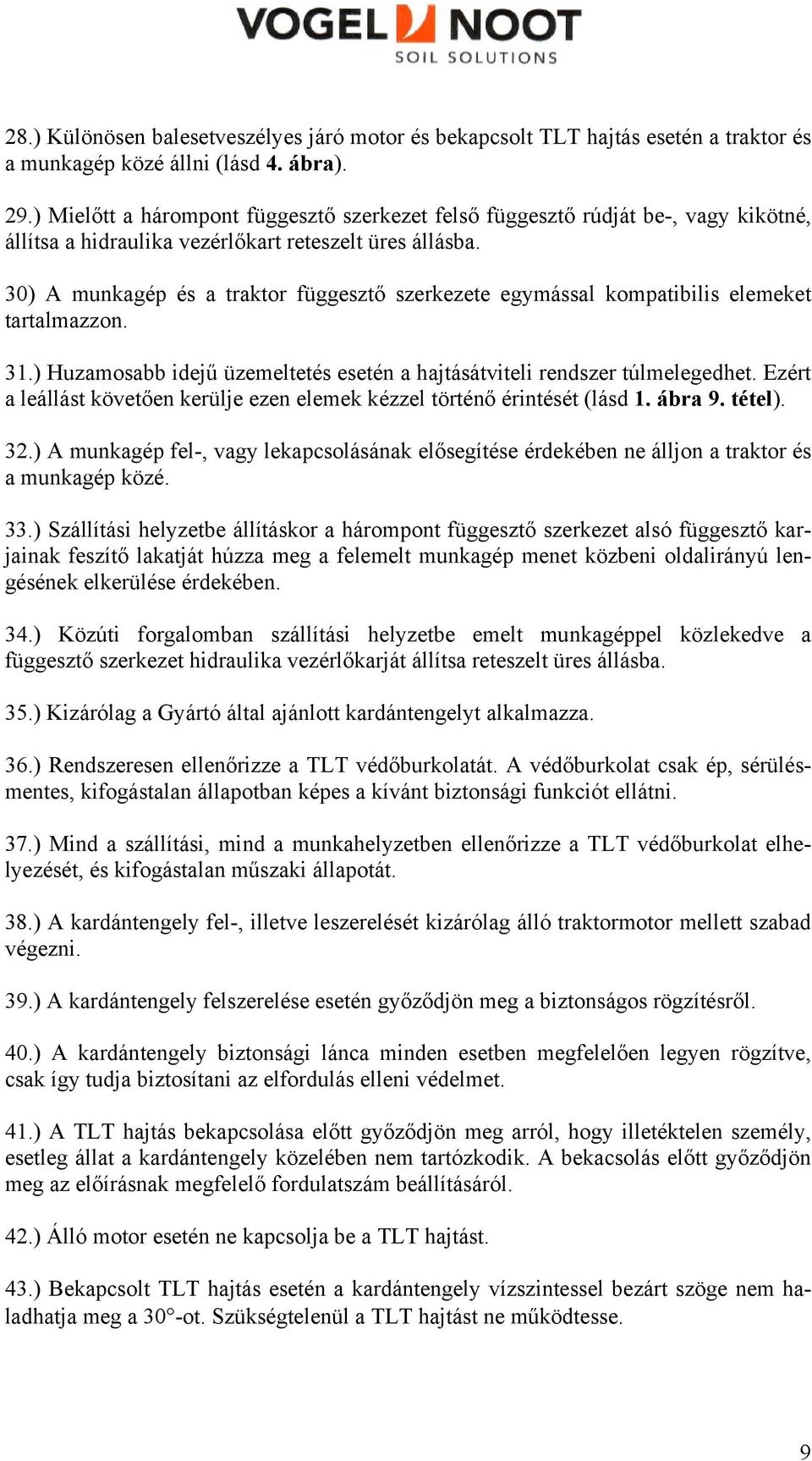 30) A munkagép és a traktor függesztő szerkezete egymással kompatibilis elemeket tartalmazzon. 31.) Huzamosabb idejű üzemeltetés esetén a hajtásátviteli rendszer túlmelegedhet.