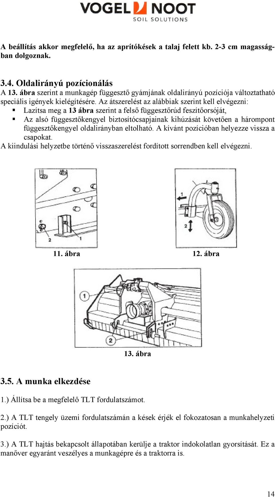 Az átszerelést az alábbiak szerint kell elvégezni: Lazítsa meg a 13 ábra szerint a felső függesztőrúd feszítőorsóját, Az alsó függesztőkengyel biztosítócsapjainak kihúzását követően a hárompont
