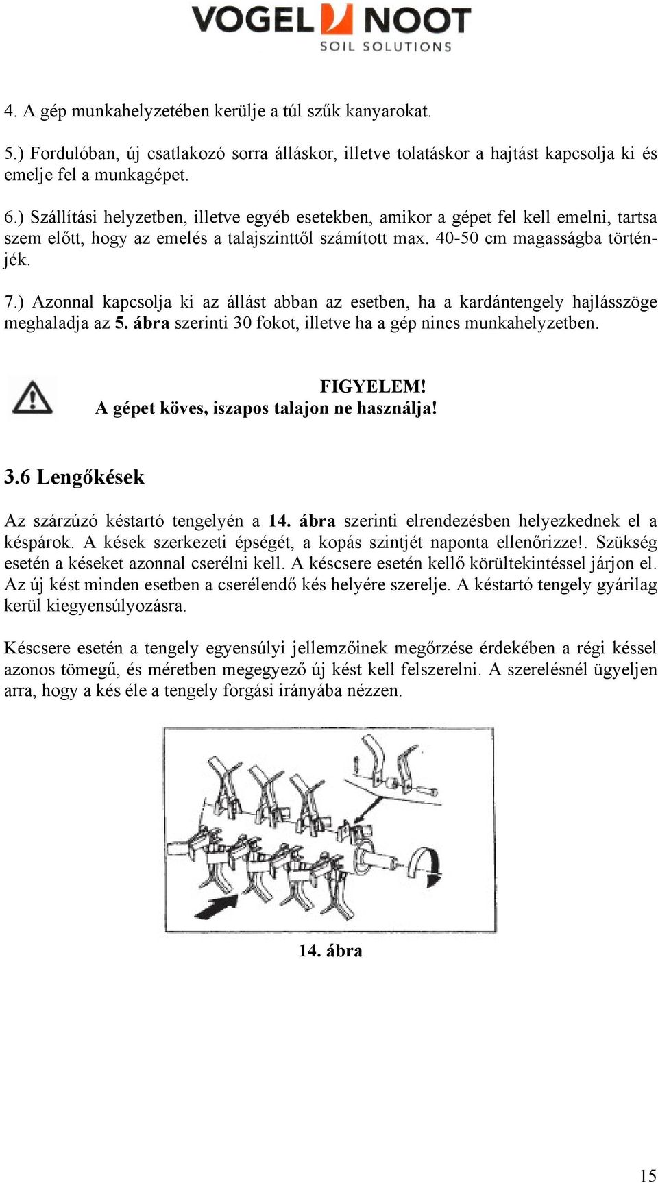 ) Azonnal kapcsolja ki az állást abban az esetben, ha a kardántengely hajlásszöge meghaladja az 5. ábra szerinti 30 fokot, illetve ha a gép nincs munkahelyzetben. FIGYELEM!