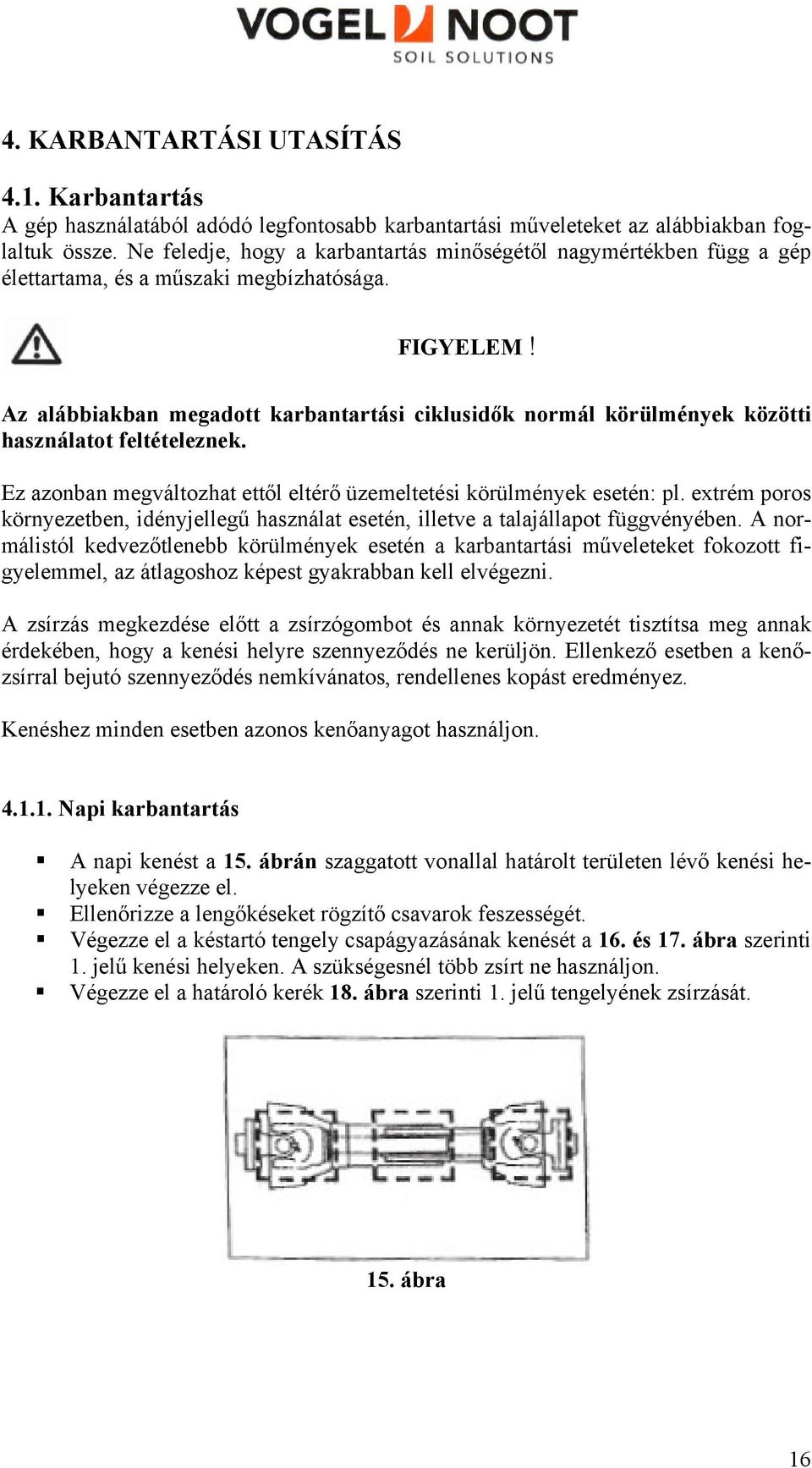 Az alábbiakban megadott karbantartási ciklusidők normál körülmények közötti használatot feltételeznek. Ez azonban megváltozhat ettől eltérő üzemeltetési körülmények esetén: pl.