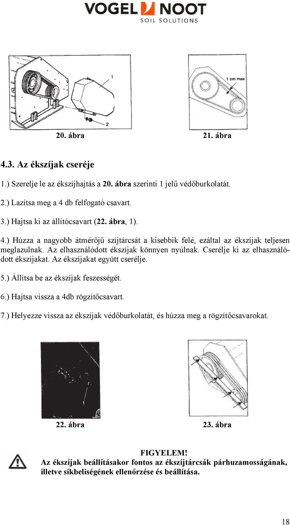 Az elhasználódott ékszíjak könnyen nyúlnak. Cserélje ki az elhasználódott ékszíjakat. Az ékszíjakat együtt cserélje. 5.) Állítsa be az ékszíjak feszességét. 6.