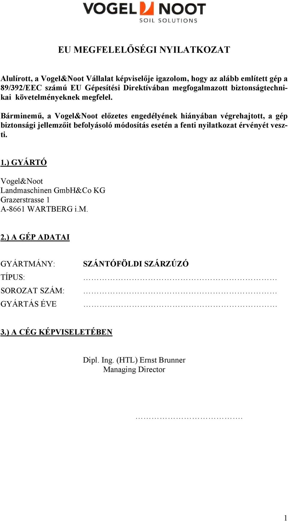 Bárminemű, a Vogel&Noot előzetes engedélyének hiányában végrehajtott, a gép biztonsági jellemzőit befolyásoló módosítás esetén a fenti nyilatkozat érvényét