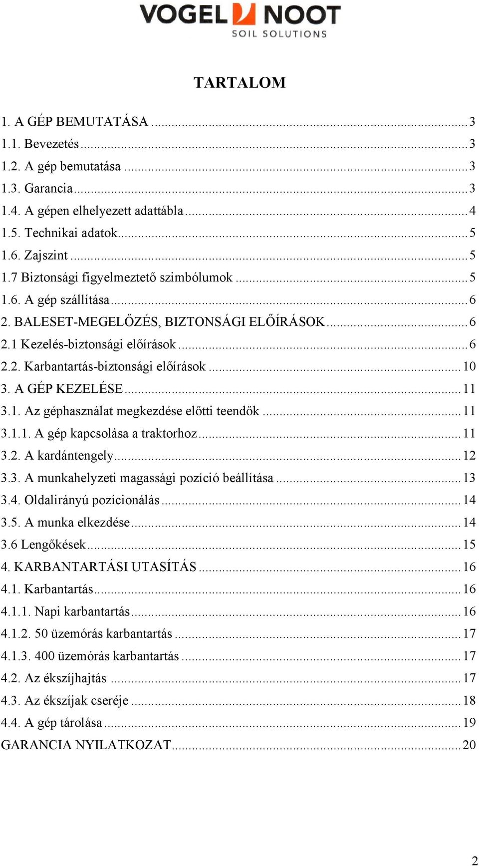 ..10 3. A GÉP KEZELÉSE...11 3.1. Az géphasználat megkezdése előtti teendők...11 3.1.1. A gép kapcsolása a traktorhoz...11 3.2. A kardántengely...12 3.3. A munkahelyzeti magassági pozíció beállítása.