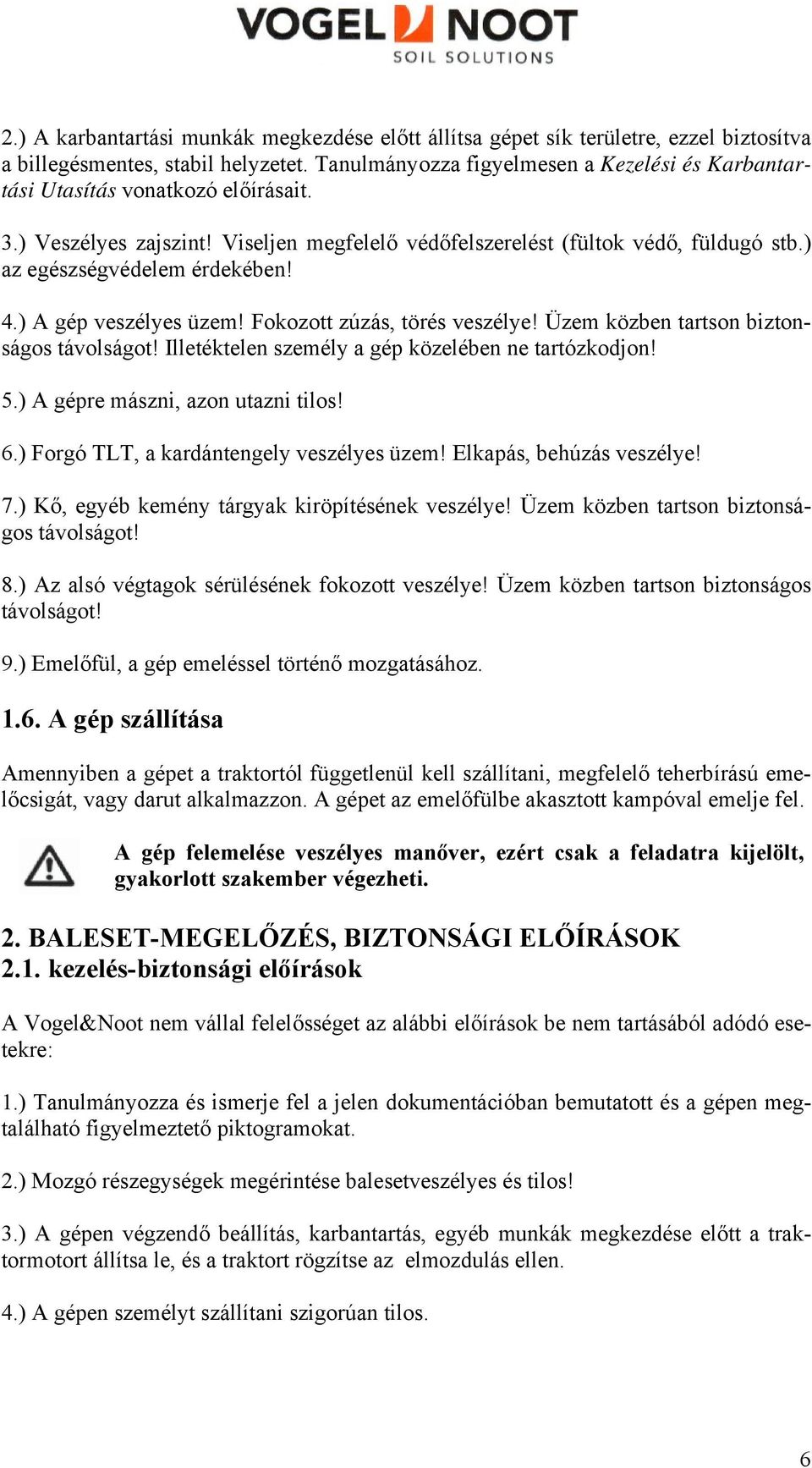 ) az egészségvédelem érdekében! 4.) A gép veszélyes üzem! Fokozott zúzás, törés veszélye! Üzem közben tartson biztonságos távolságot! Illetéktelen személy a gép közelében ne tartózkodjon! 5.