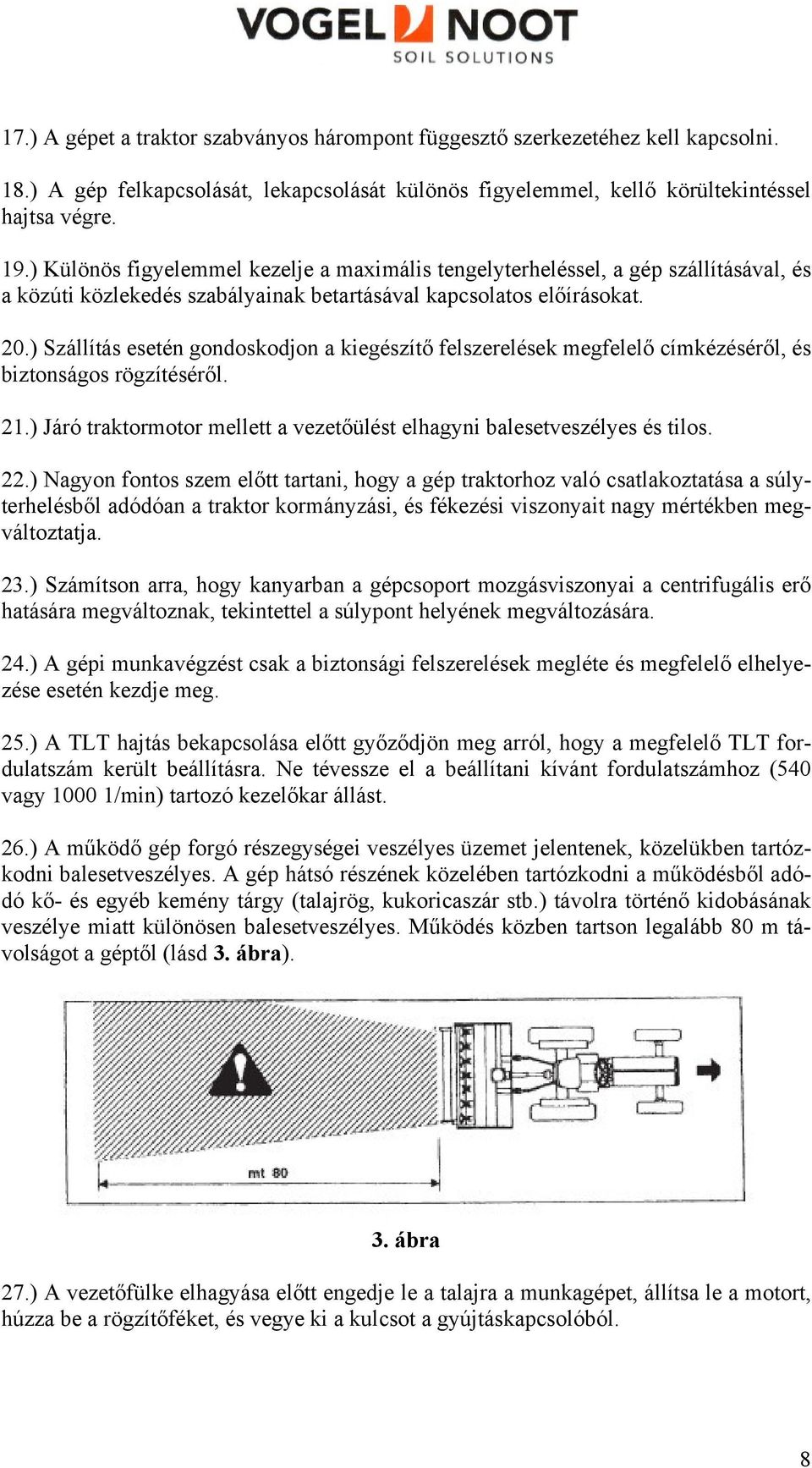 ) Szállítás esetén gondoskodjon a kiegészítő felszerelések megfelelő címkézéséről, és biztonságos rögzítéséről. 21.) Járó traktormotor mellett a vezetőülést elhagyni balesetveszélyes és tilos. 22.