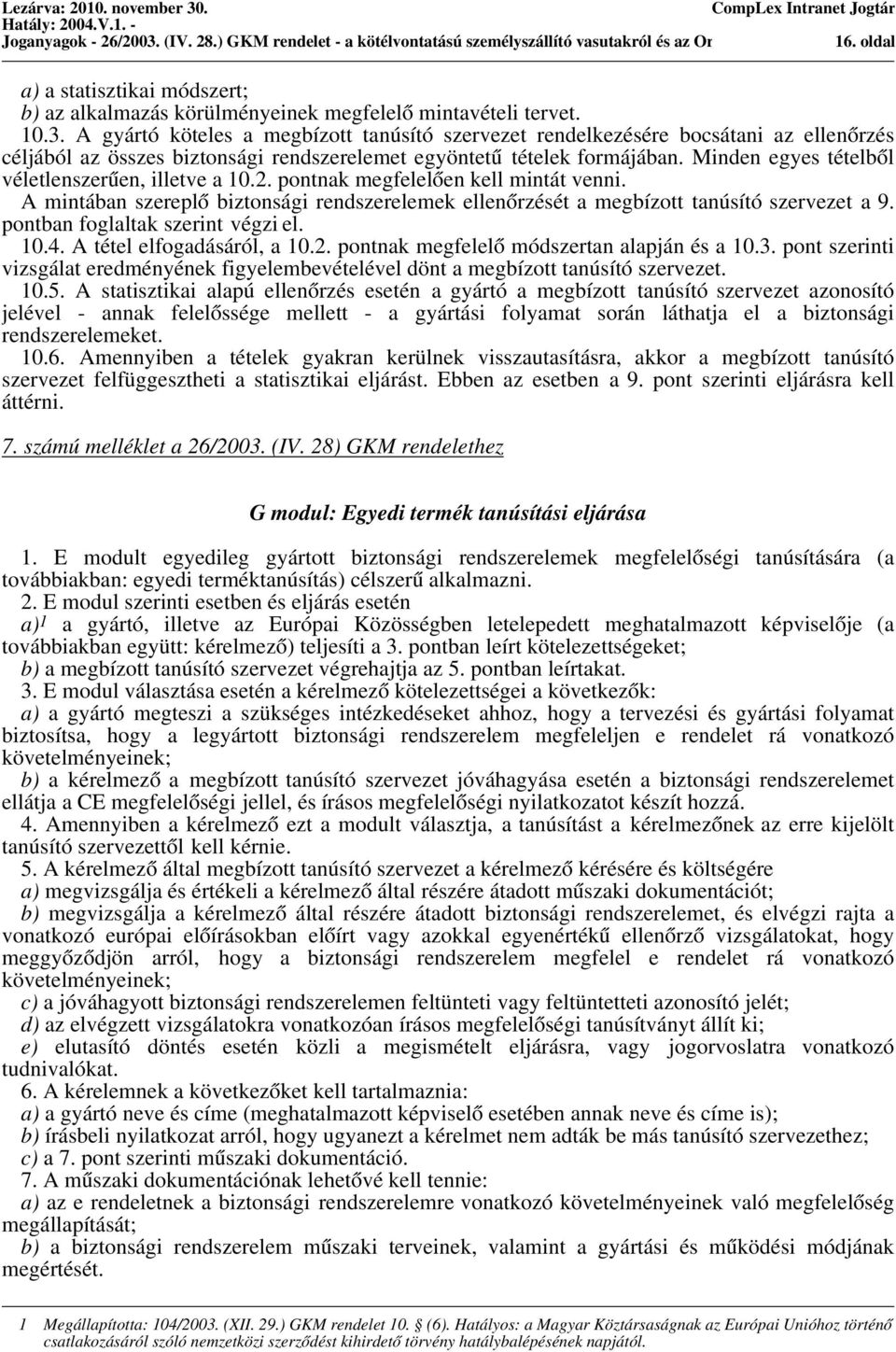 A gyártó köteles a megbízott tanúsító szervezet rendelkezésére bocsátani az ellenőrzés céljából az összes biztonsági rendszerelemet egyöntetű tételek formájában.