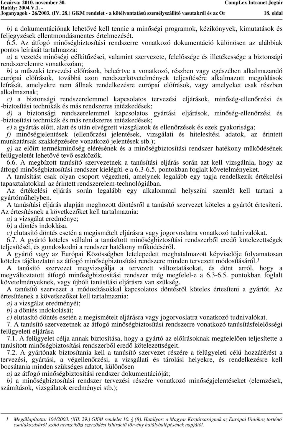 Az átfogó minőségbiztosítási rendszerre vonatkozó dokumentáció különösen az alábbiak pontos leírását tartalmazza: a) a vezetés minőségi célkitűzései, valamint szervezete, felelőssége és illetékessége