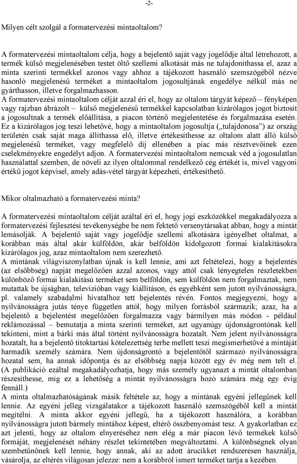 szerinti termékkel azonos vagy ahhoz a tájékozott használó szemszögéből nézve hasonló megjelenésű terméket a mintaoltalom jogosultjának engedélye nélkül más ne gyárthasson, illetve forgalmazhasson.