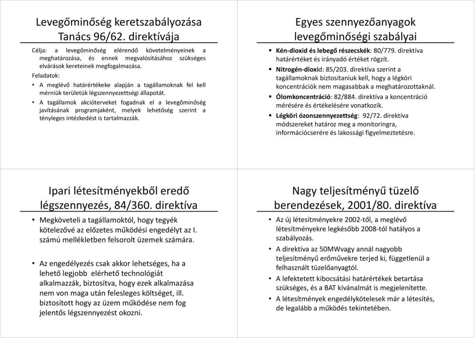 A tagállamok akcióterveket fogadnak el a levegőminőség javításának programjaként, melyek lehetőség szerint a tényleges intézkedést is tartalmazzák.