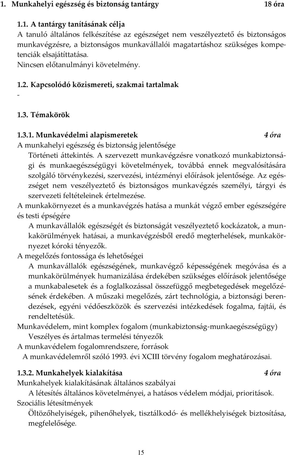 2. Kapcsolódó közismereti, szakmai tartalmak - 1.3. Témakörök 1.3.1. Munkavédelmi alapismeretek 4 óra A munkahelyi egészség és biztons{g jelentősége Történeti {ttekintés.