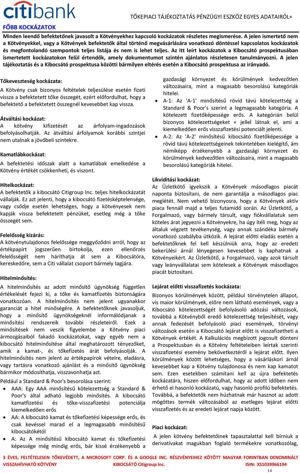 teljes. Az itt leírt kockázatok a Kibocsátó prospektusában ismertetett kockázatokon felül értendők, amely dokumentumot szintén ajánlatos részletesen tanulmányozni.