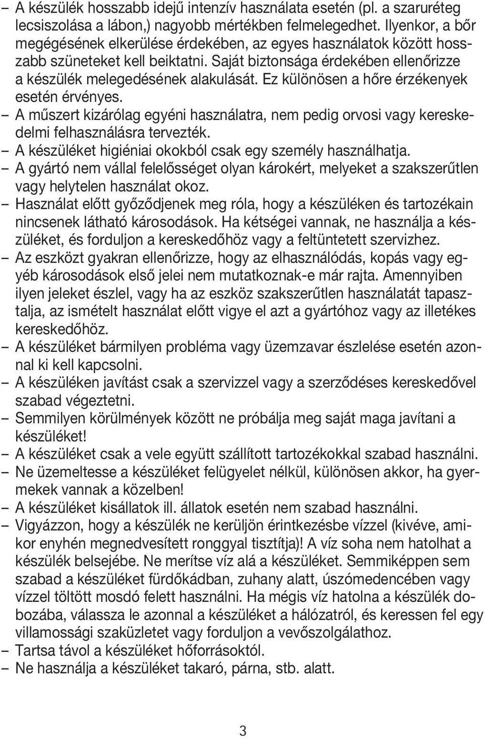 Ez különösen a hőre érzékenyek esetén érvényes. A műszert kizárólag egyéni használatra, nem pedig orvosi vagy kereskedelmi felhasználásra tervezték.
