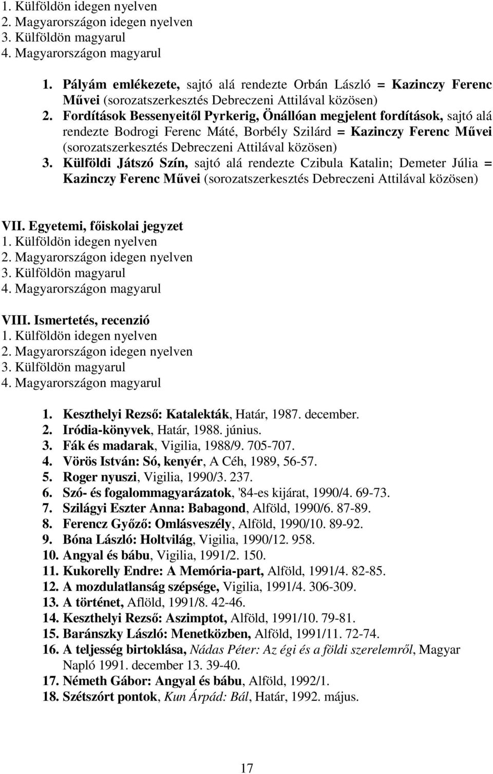 Fordítások Bessenyeitől Pyrkerig, Önállóan megjelent fordítások, sajtó alá rendezte Bodrogi Ferenc Máté, Borbély Szilárd = Kazinczy Ferenc Művei (sorozatszerkesztés Debreczeni Attilával közösen) 3.