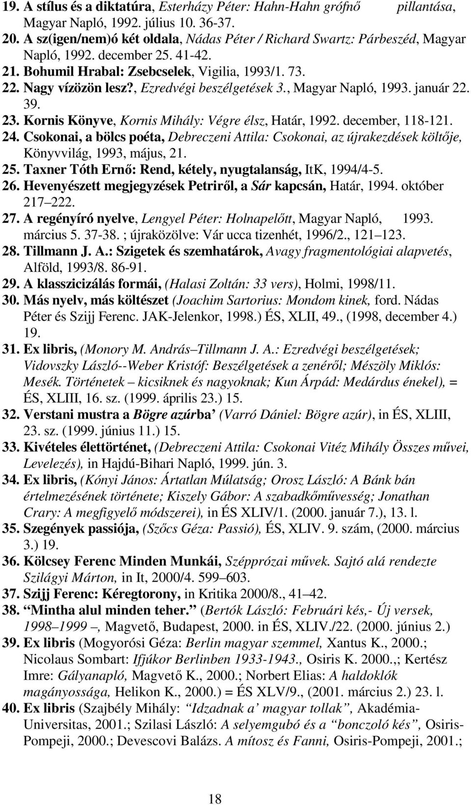 , Ezredvégi beszélgetések 3., Magyar Napló, 1993. január 22. 39. 23. Kornis Könyve, Kornis Mihály: Végre élsz, Határ, 1992. december, 118-121. 24.