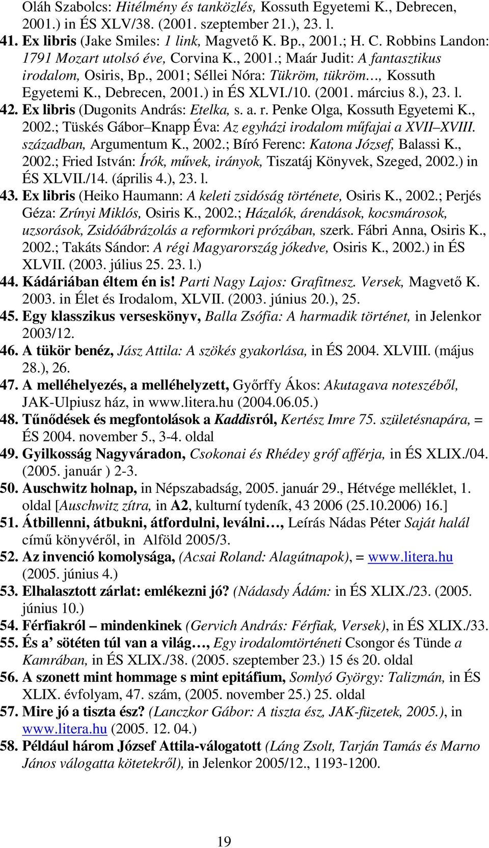 (2001. március 8.), 23. l. 42. Ex libris (Dugonits András: Etelka, s. a. r. Penke Olga, Kossuth Egyetemi K., 2002.; Tüskés Gábor Knapp Éva: Az egyházi irodalom műfajai a XVII XVIII.