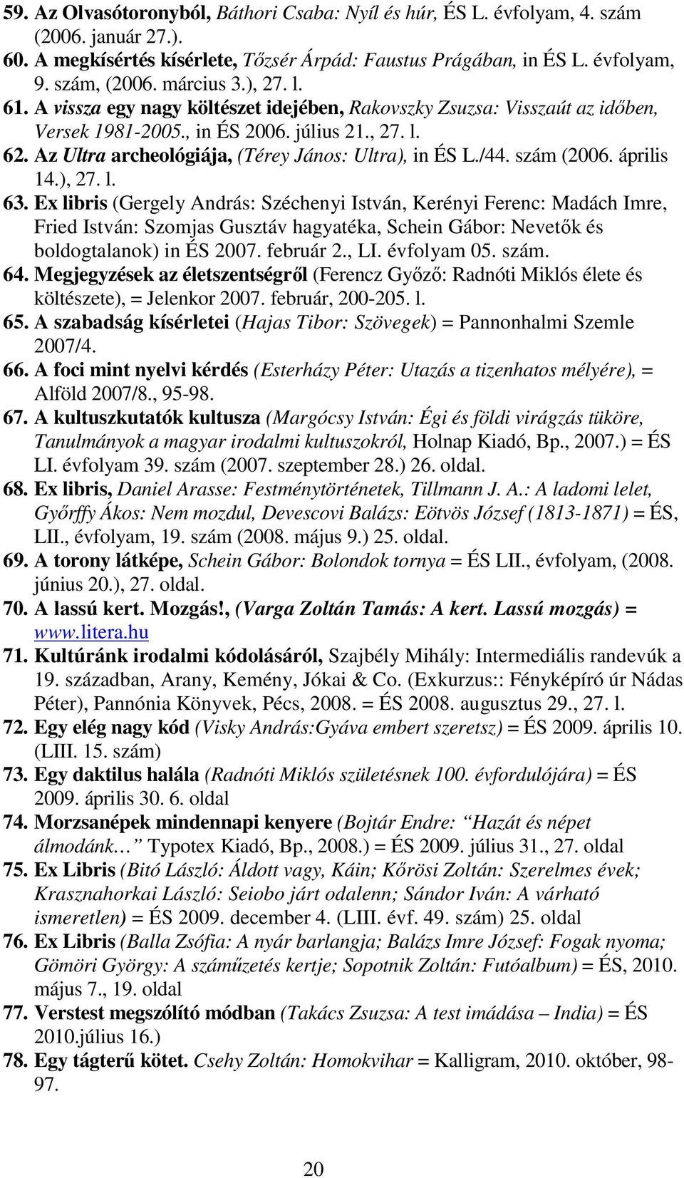 Az Ultra archeológiája, (Térey János: Ultra), in ÉS L./44. szám (2006. április 14.), 27. l. 63.