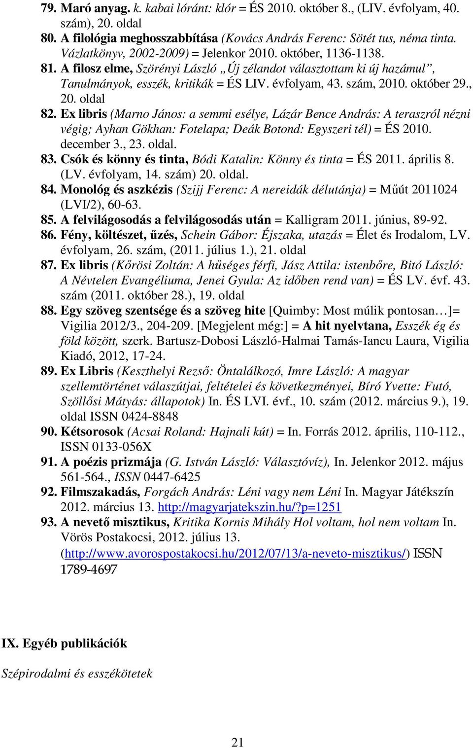 szám, 2010. október 29., 20. oldal 82. Ex libris (Marno János: a semmi esélye, Lázár Bence András: A teraszról nézni végig; Ayhan Gökhan: Fotelapa; Deák Botond: Egyszeri tél) = ÉS 2010. december 3.