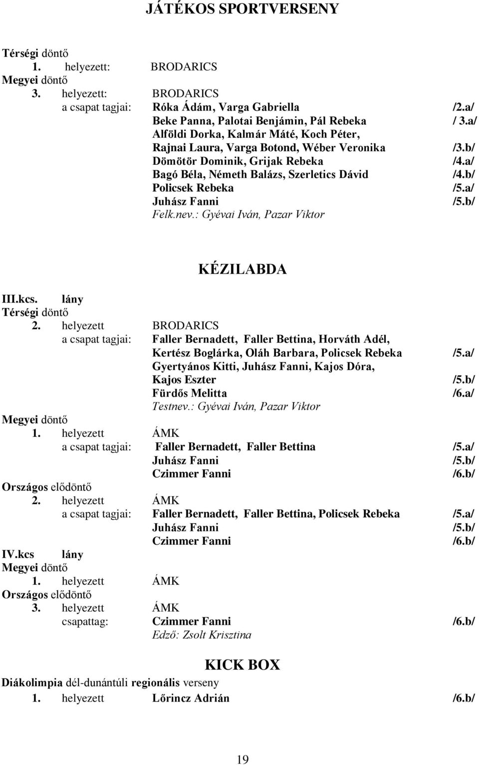 a/ Juhász Fanni Felk.nev.: Gyévai Iván, Pazar Viktor KÉZILABDA III.kcs. lány Térségi döntő 2.
