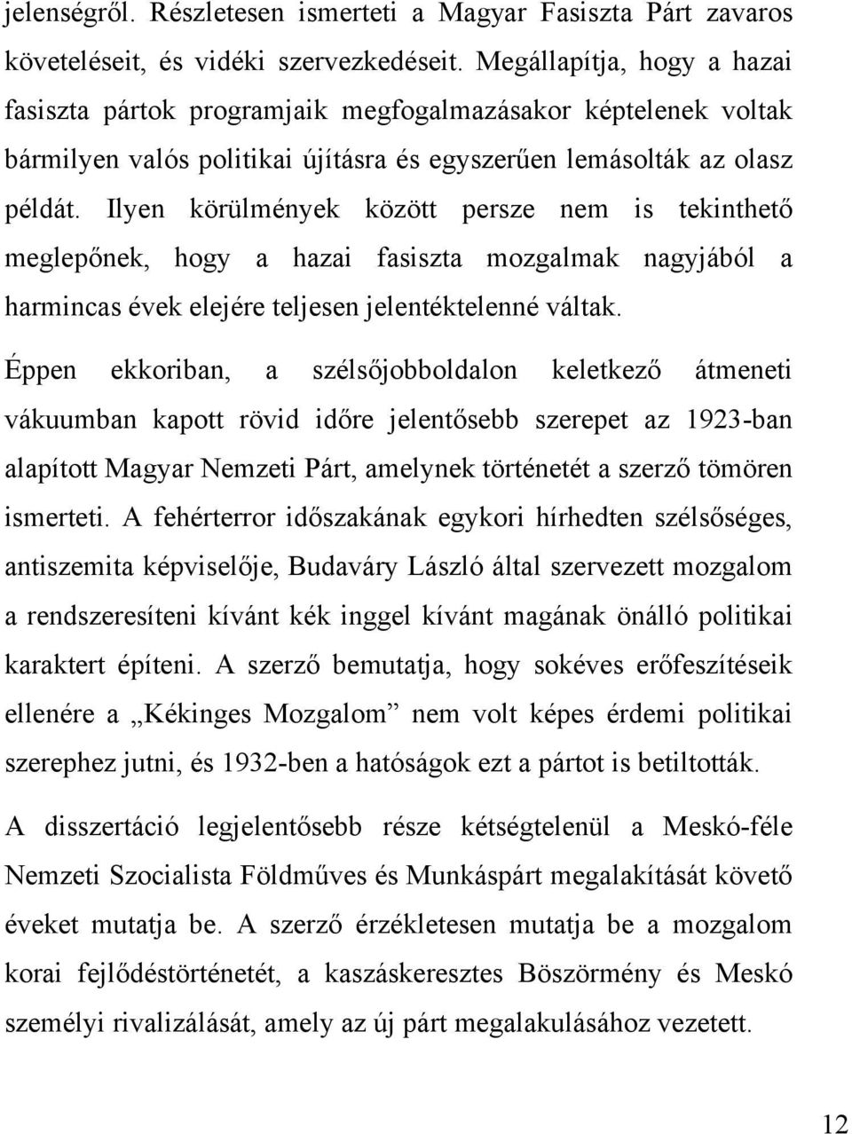 Ilyen körülmények között persze nem is tekinthető meglepőnek, hogy a hazai fasiszta mozgalmak nagyjából a harmincas évek elejére teljesen jelentéktelenné váltak.