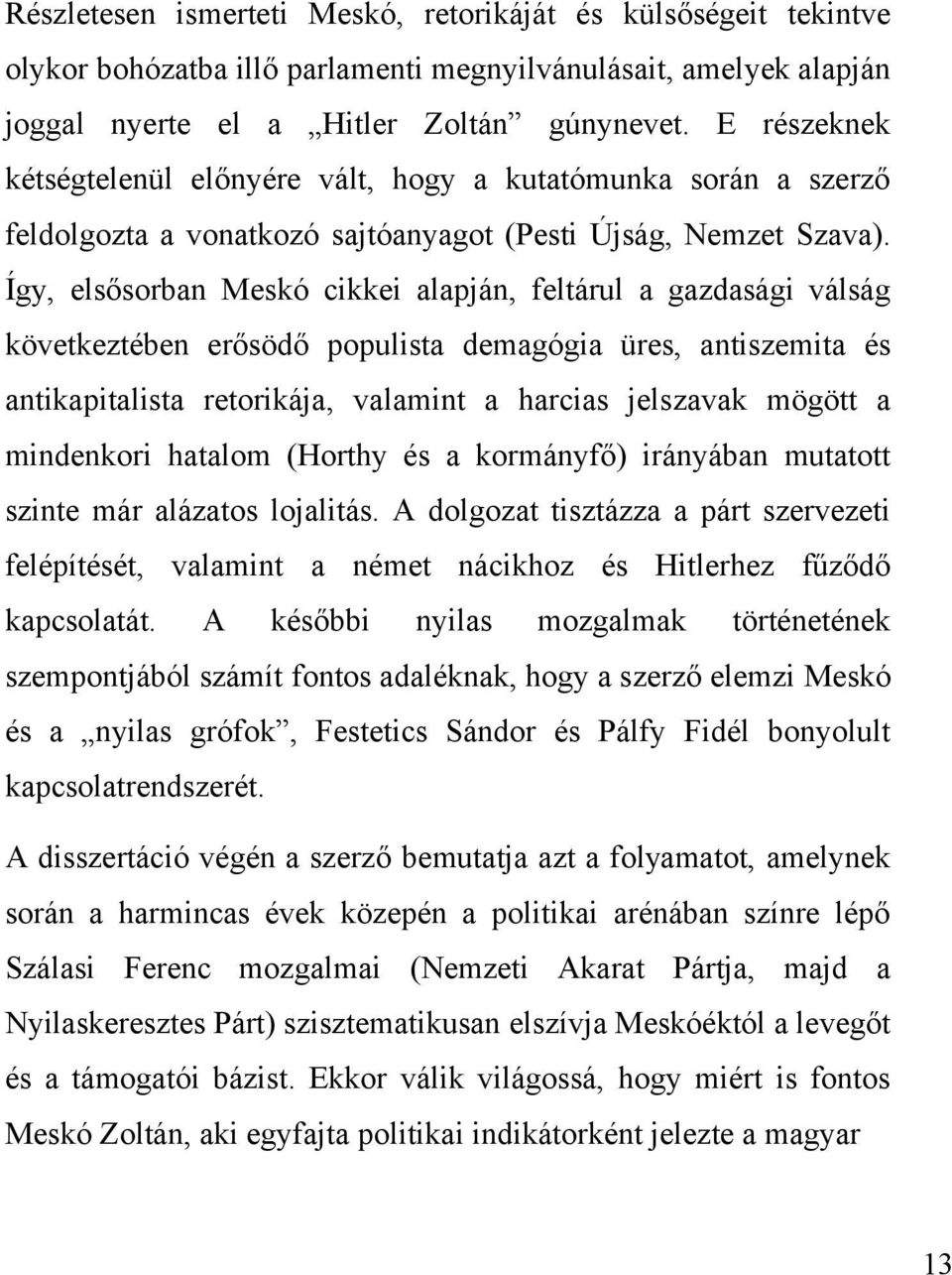 Így, elsősorban Meskó cikkei alapján, feltárul a gazdasági válság következtében erősödő populista demagógia üres, antiszemita és antikapitalista retorikája, valamint a harcias jelszavak mögött a