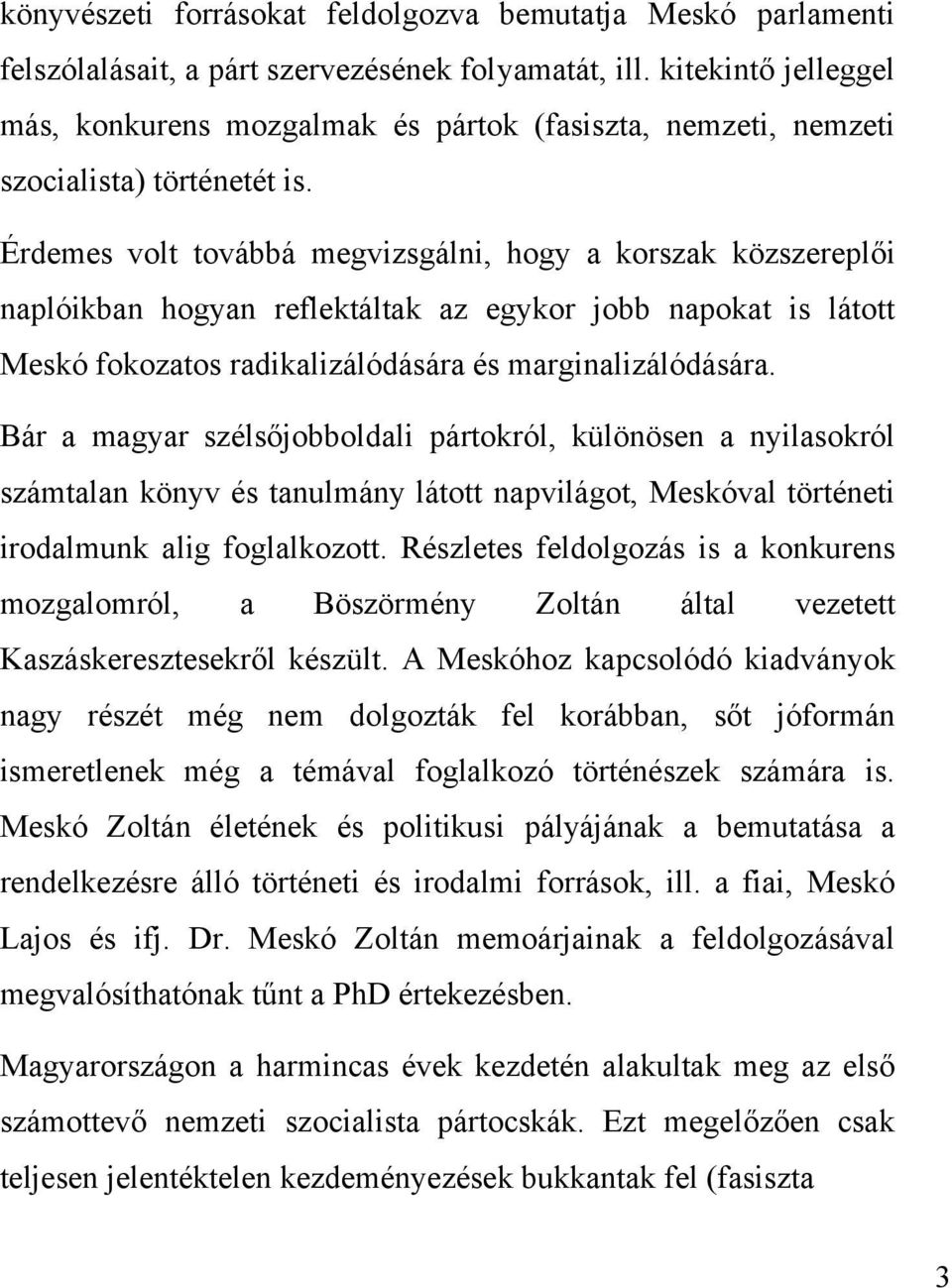 Érdemes volt továbbá megvizsgálni, hogy a korszak közszereplői naplóikban hogyan reflektáltak az egykor jobb napokat is látott Meskó fokozatos radikalizálódására és marginalizálódására.