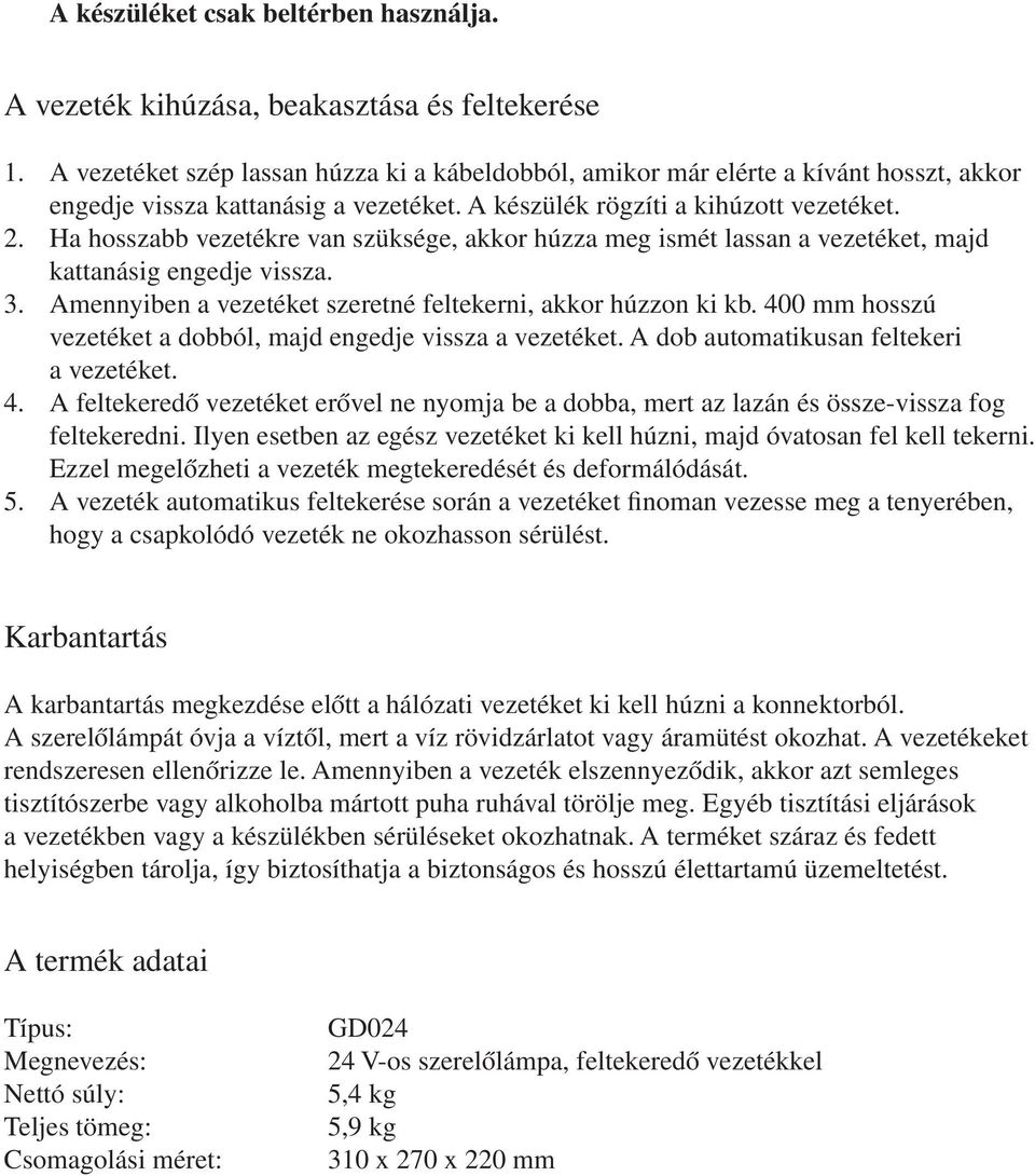 Ha hosszabb vezetékre van szüksége, akkor húzza meg ismét lassan a vezetéket, majd kattanásig engedje vissza. 3. Amennyiben a vezetéket szeretné feltekerni, akkor húzzon ki kb.