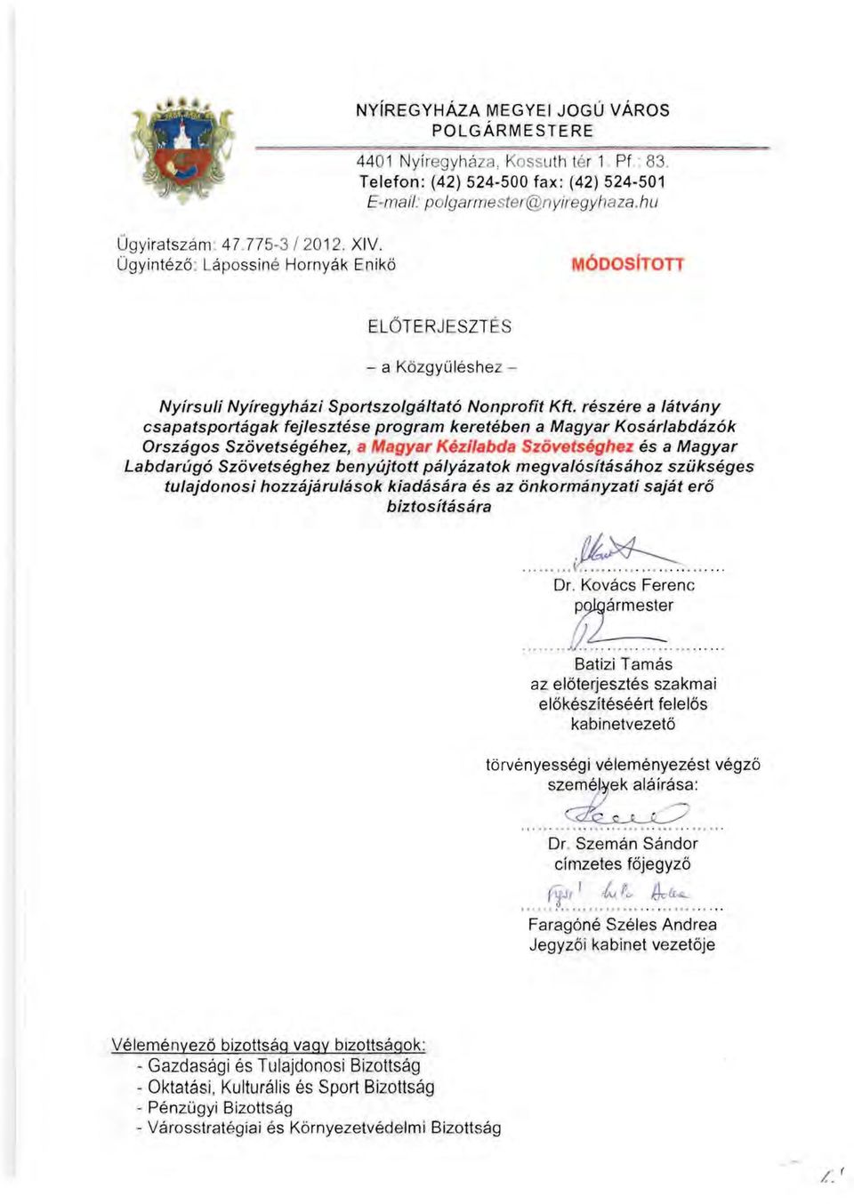 részére a látvány csapatsportágak fejlesztése program keretében a Magyar Kosárlabdázók Országos Szövetségéhez, a Magyar Kézilabda Szövetséghez és a Magyar Labdarúgó Szövetséghez benyújtott pályázatok