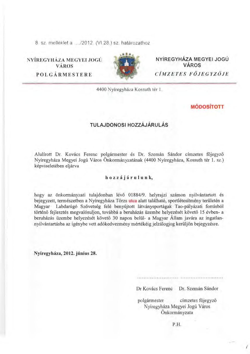 helyrajzi számon nyilvántartott és bejegyzett, természetben a Nyíregyháza Törzs utca alatt található, sportlétesítmény területén a Magyar Labdarúgó Szövetség felé benyújtott látványsportágak