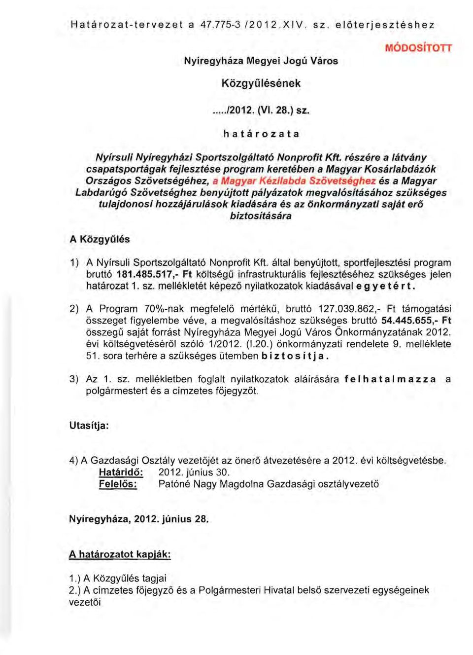 részére a látvány csapatsportágak fejlesztése program keretében a Magyar Kosárlabdázók Országos Szövetségéhez, a Magyar Kézilabda Szövetséghez és a Magyar Labdarúgó Szövetséghez benyújtott pályázatok
