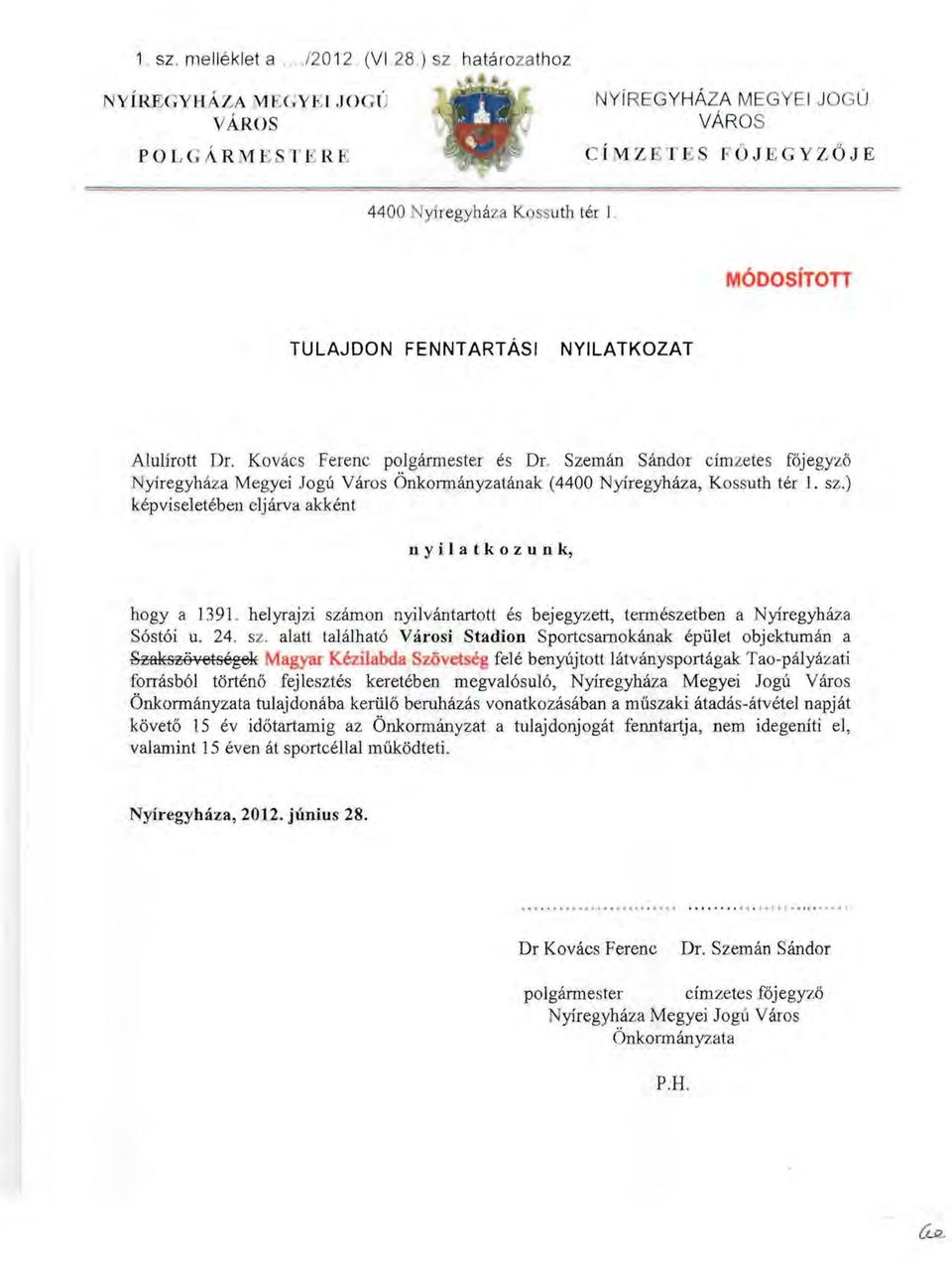 Szemán Sándor címzetes főjegyző yíregyháza Megyei Jogú Város Önkonnányzatának (4400 Nyíregyháza, Kossuth tér 1. sz.) képviseletében eljárva akként Il Yi l a t k o z u Il k, hogya 1391.