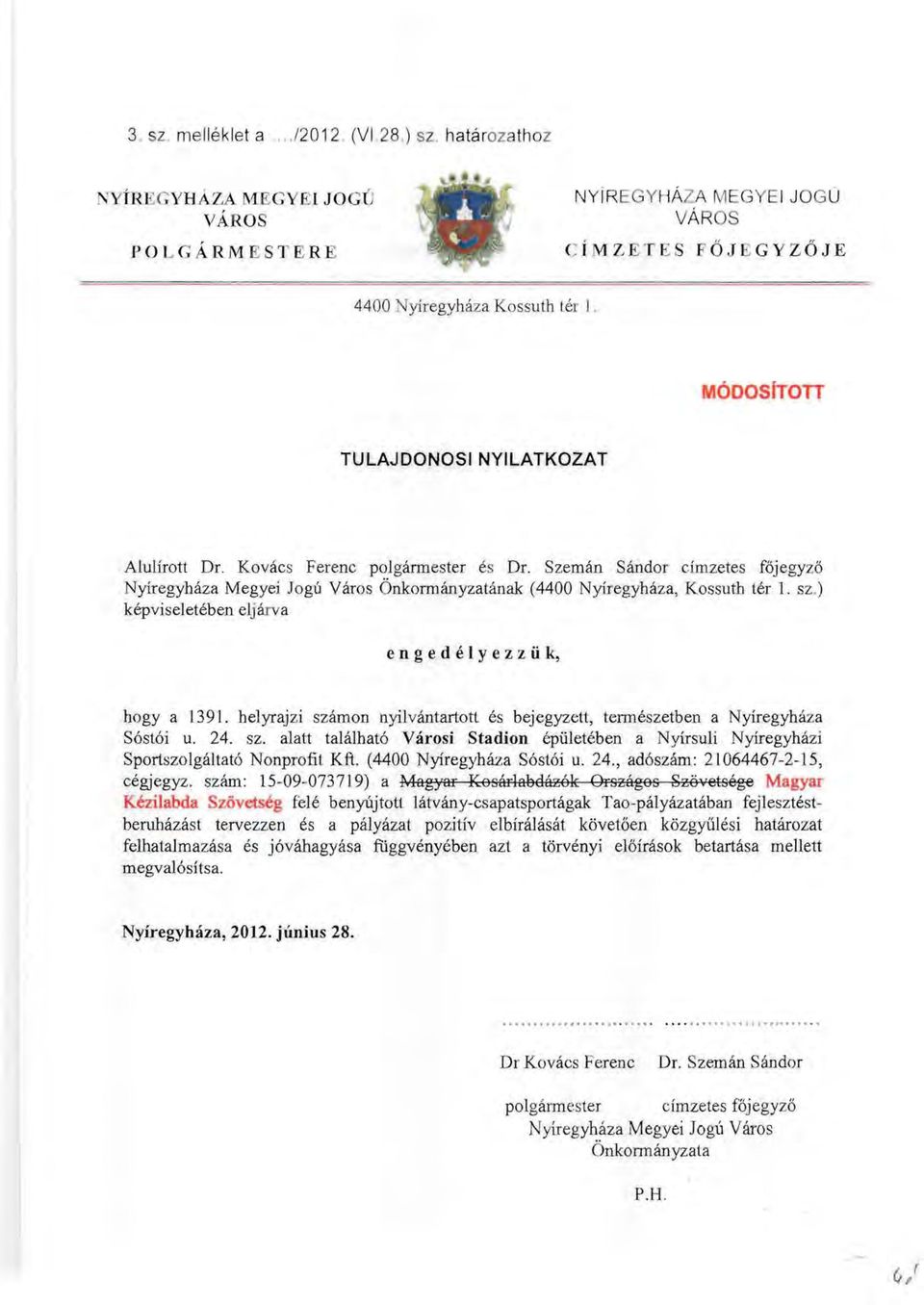 ) képviseletében eljárva e n g e d é l yez z ü k, hogya 1391. helyrajzi számon nyilvántartott és bejegyzett, temlészetben a Nyíregyháza Sóstói u. 24. sz. alatt található Városi Stadion épületében a Nyírsuli Nyíregyházi Sportszolgáltató Nonprofit Kft.