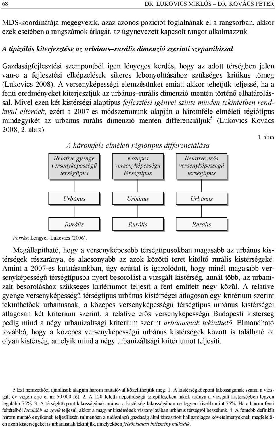 A tipizálás kiterjesztése az urbánus rurális dimenzió szerinti szeparálással Gazdaságfejlesztési szempontból igen lényeges kérdés, hogy az adott térségben jelen van-e a fejlesztési elképzelések