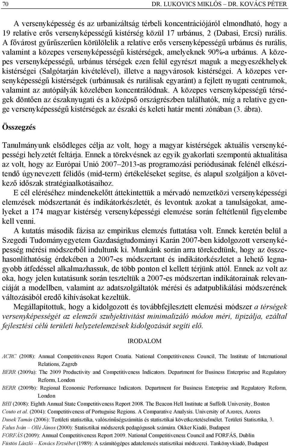 A fővárost gyűrűszerűen körülölelik a relatíve erős versenyképességű urbánus és rurális, valamint a közepes versenyképességű kistérségek, amelyeknek 90%-a urbánus.