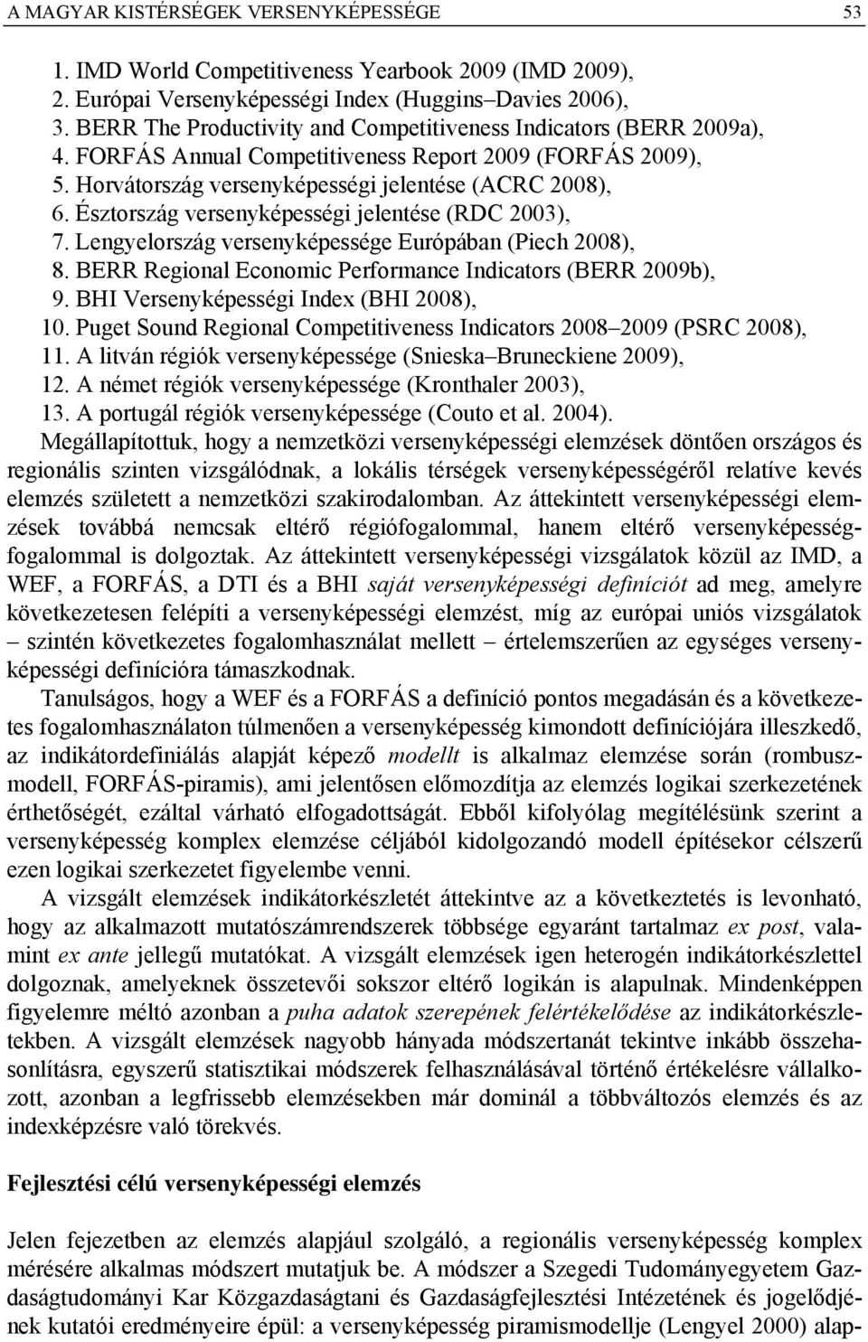 Észtország versenyképességi jelentése (RDC 2003), 7. Lengyelország versenyképessége Európában (Piech 2008), 8. BERR Regional Economic Performance Indicators (BERR 2009b), 9.