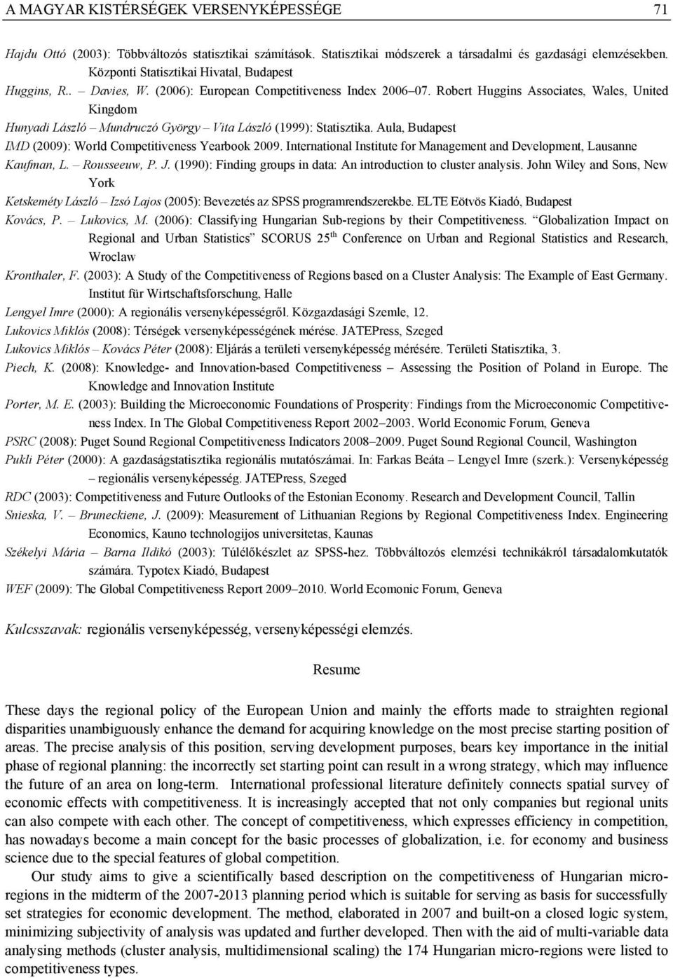 Robert Huggins Associates, Wales, United Kingdom Hunyadi László Mundruczó György Vita László (1999): Statisztika. Aula, Budapest IMD (2009): World Competitiveness Yearbook 2009.