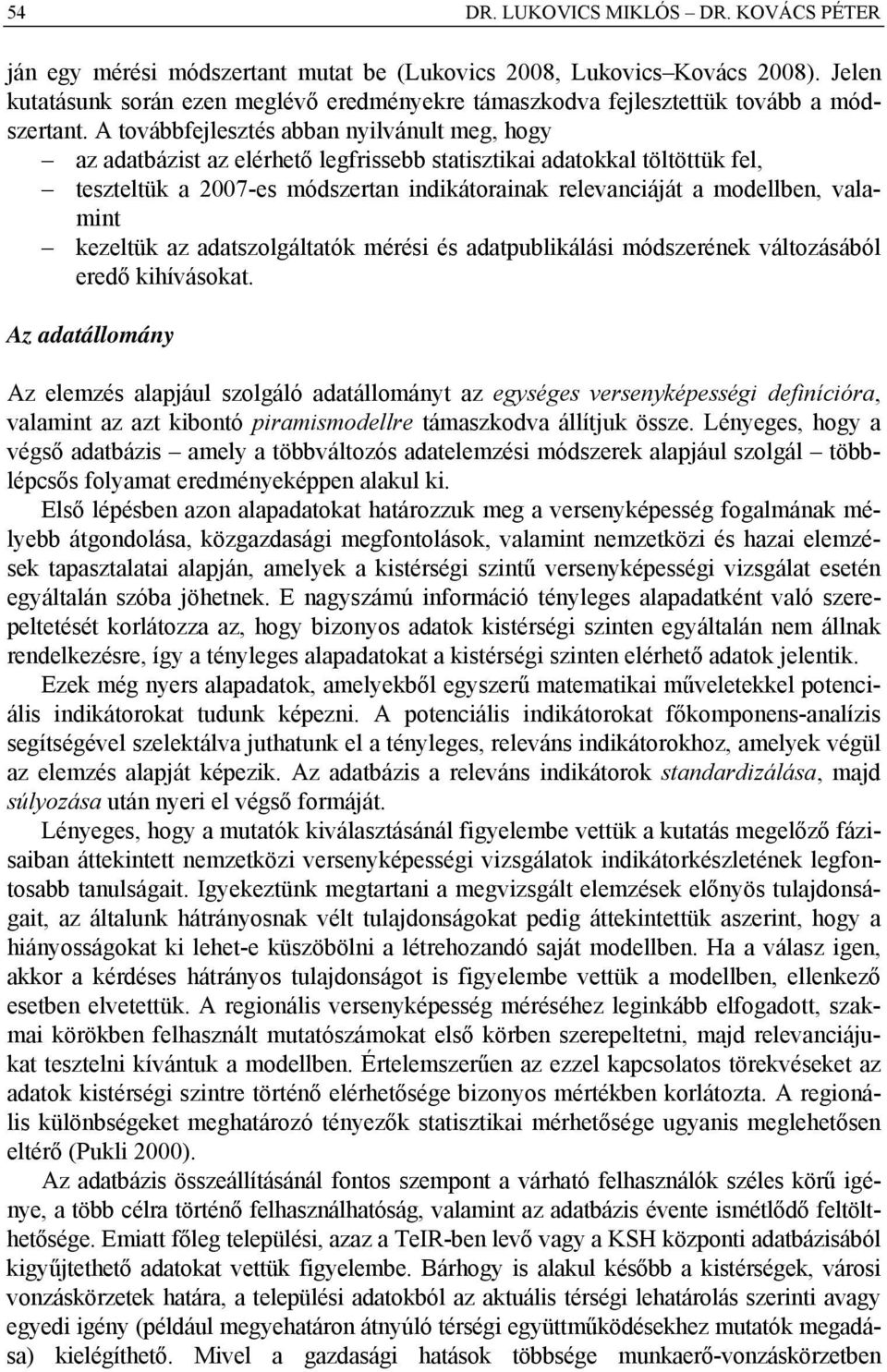 A továbbfejlesztés abban nyilvánult meg, hogy az adatbázist az elérhető legfrissebb statisztikai adatokkal töltöttük fel, teszteltük a 2007-es módszertan indikátorainak relevanciáját a modellben,