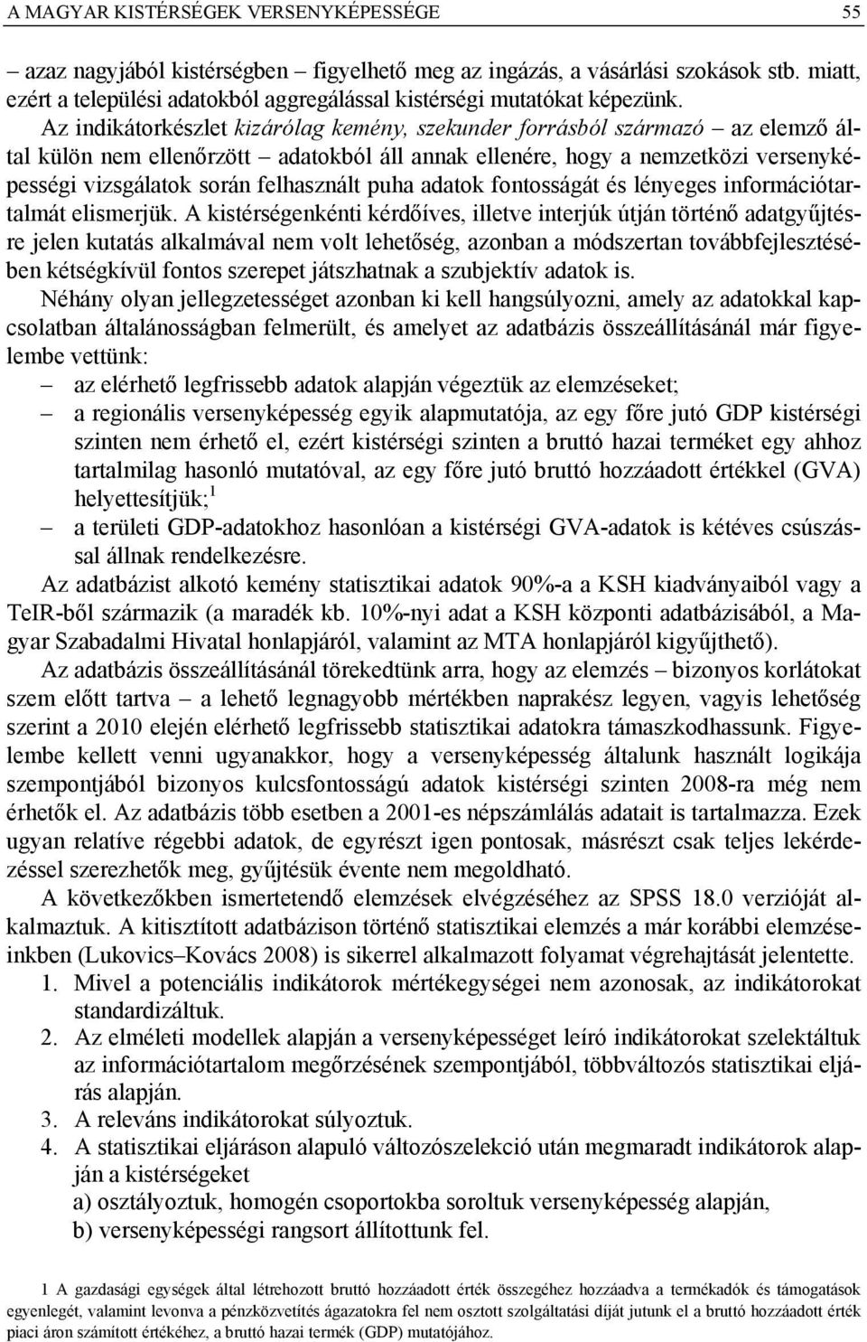 Az indikátorkészlet kizárólag kemény, szekunder forrásból származó az elemző által külön nem ellenőrzött adatokból áll annak ellenére, hogy a nemzetközi versenyképességi vizsgálatok során felhasznált