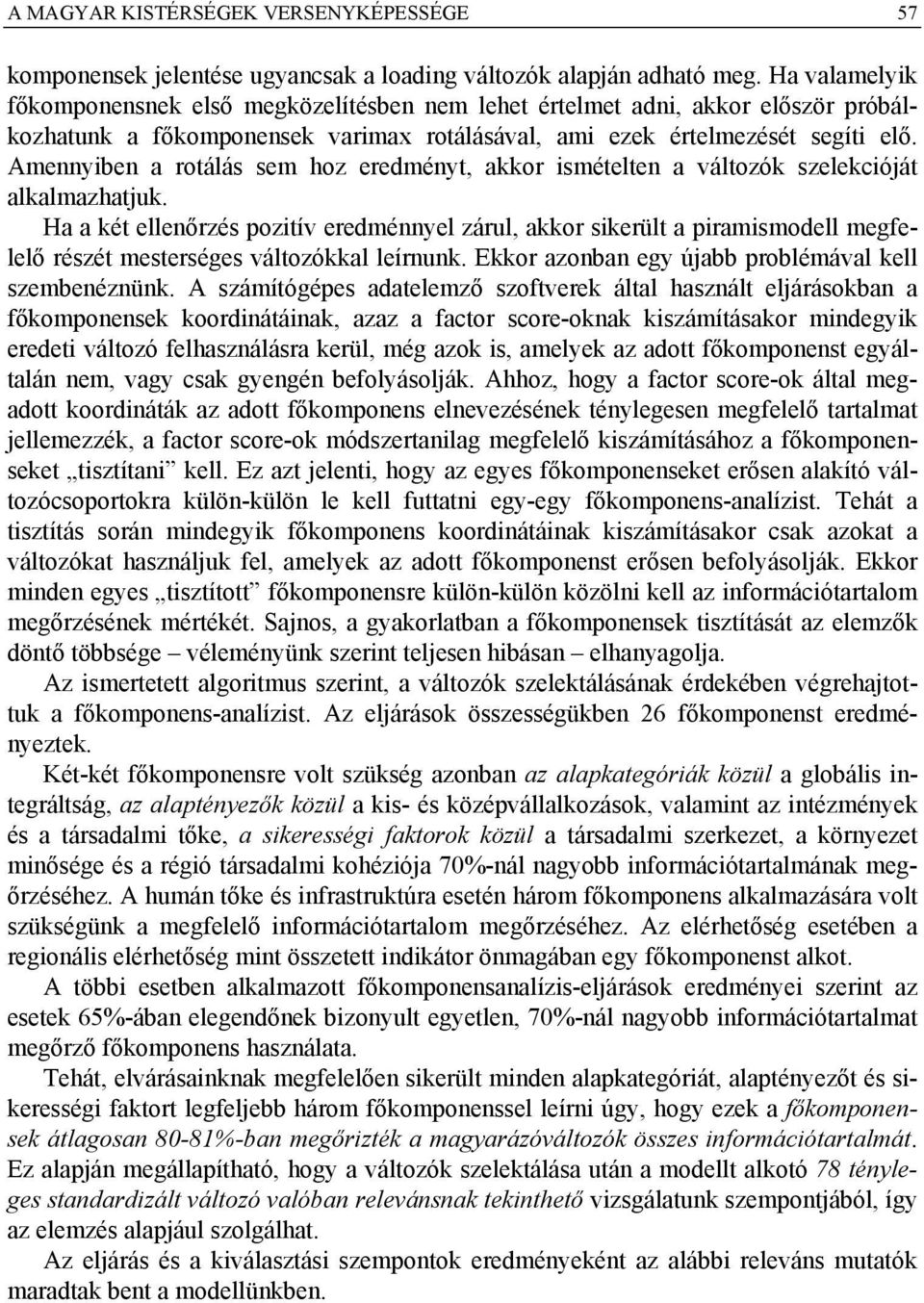 Amennyiben a rotálás sem hoz eredményt, akkor ismételten a változók szelekcióját alkalmazhatjuk.