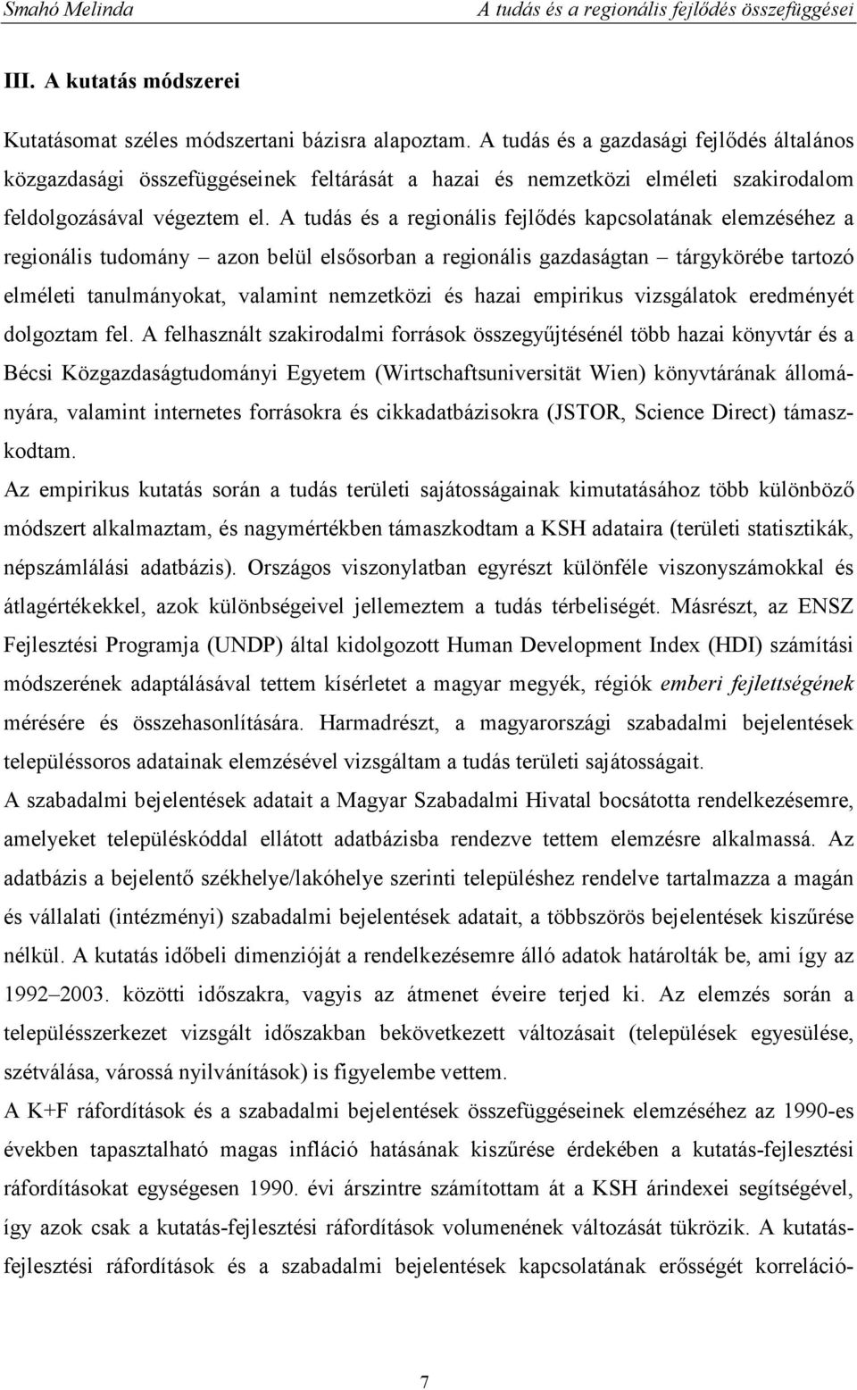A tudás és a regionális fejlıdés kapcsolatának elemzéséhez a regionális tudomány azon belül elsısorban a regionális gazdaságtan tárgykörébe tartozó elméleti tanulmányokat, valamint nemzetközi és