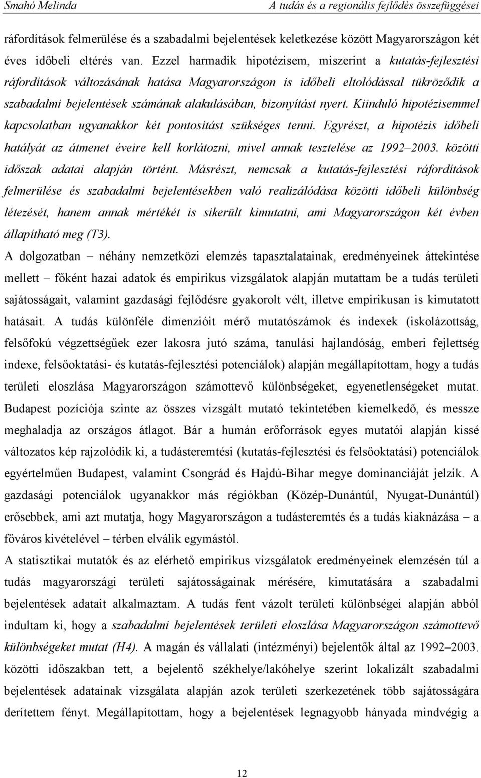 bizonyítást nyert. Kiinduló hipotézisemmel kapcsolatban ugyanakkor két pontosítást szükséges tenni.